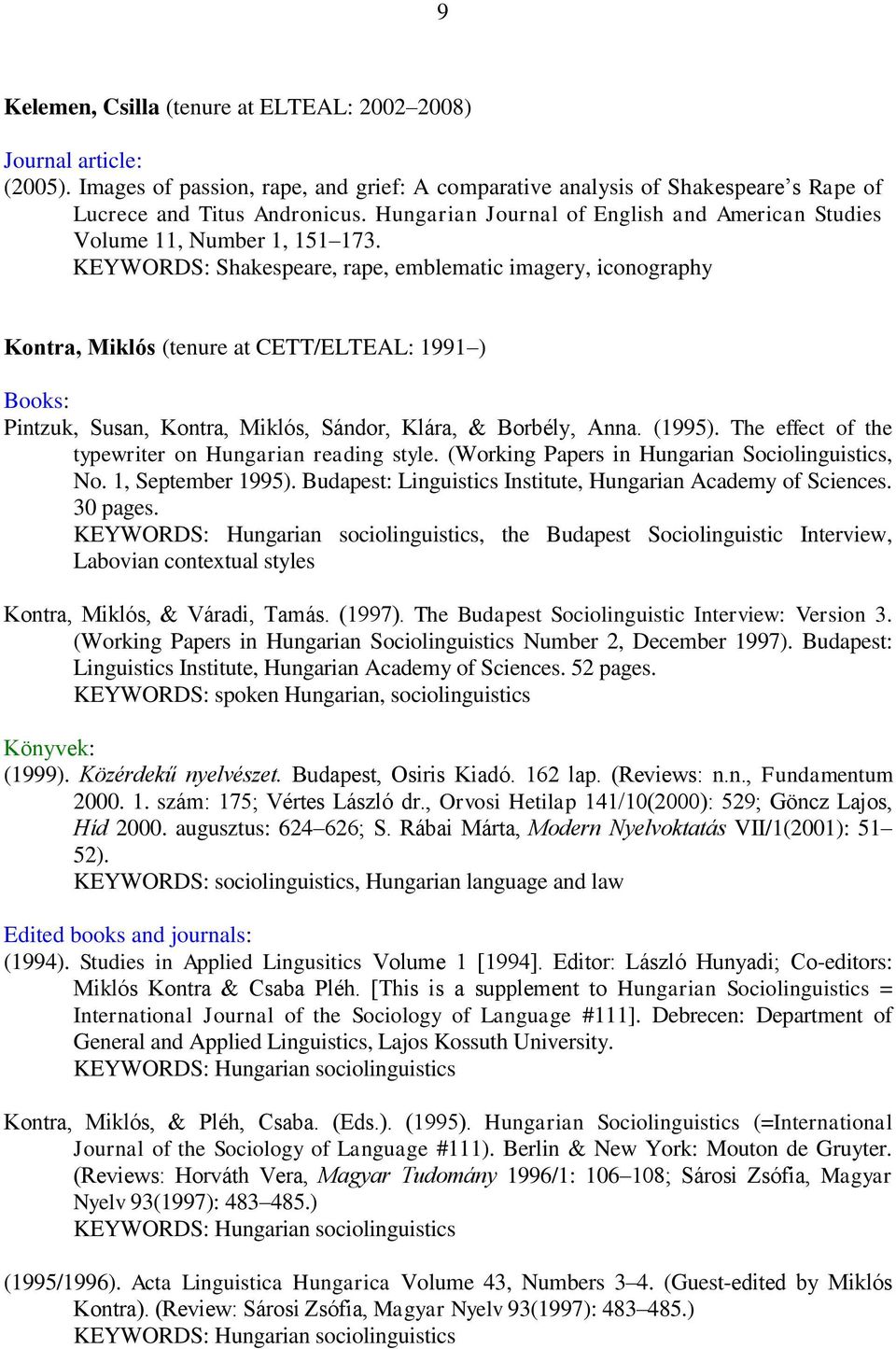 KEYWORDS: Shakespeare, rape, emblematic imagery, iconography Kontra, Miklós (tenure at CETT/ELTEAL: 1991 ) Books: Pintzuk, Susan, Kontra, Miklós, Sándor, Klára, & Borbély, Anna. (1995).