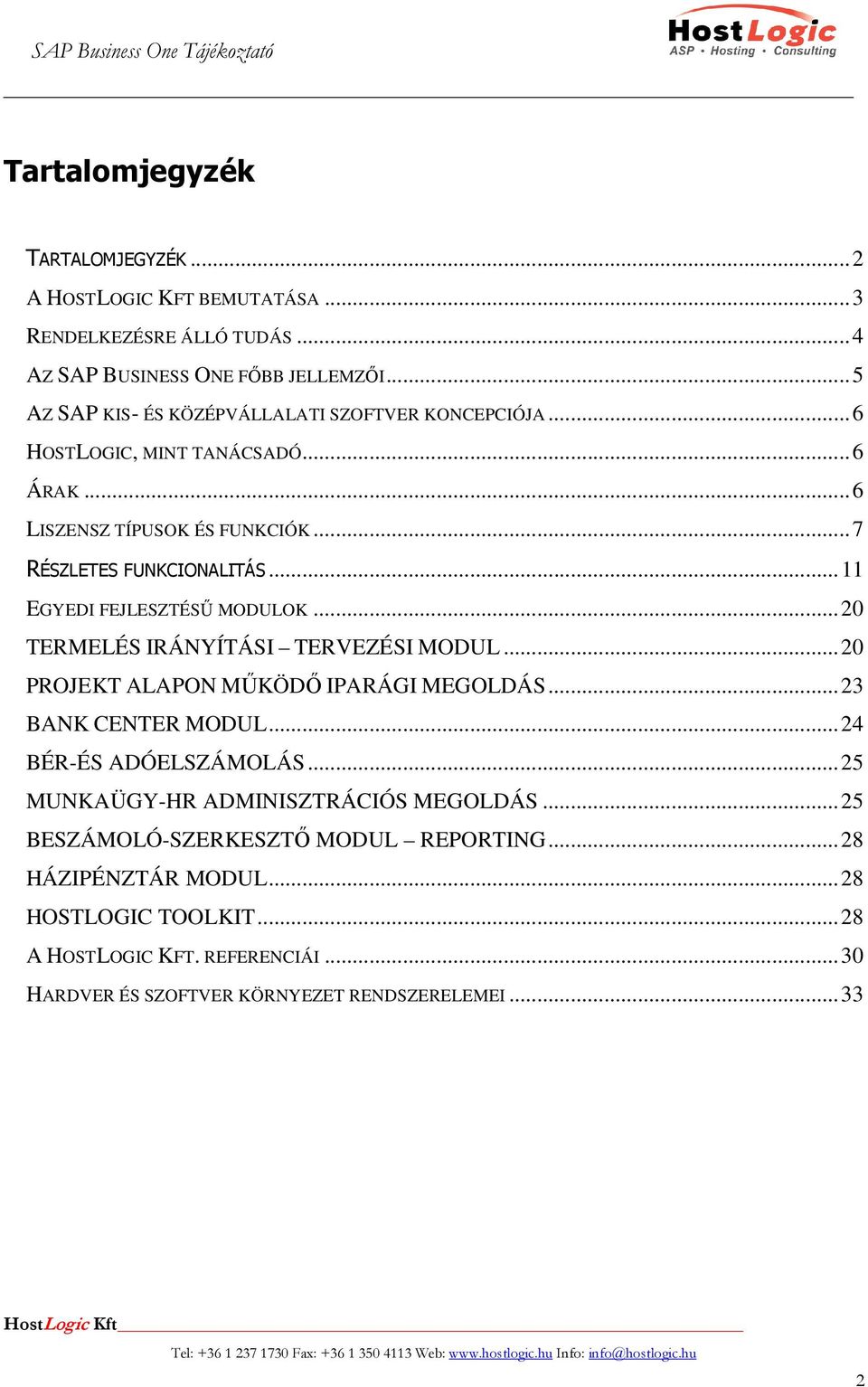 ..11 EGYEDI FEJLESZTÉSŐ MODULOK...20 TERMELÉS IRÁNYÍTÁSI TERVEZÉSI MODUL...20 PROJEKT ALAPON MŐKÖDİ IPARÁGI MEGOLDÁS...23 BANK CENTER MODUL...24 BÉR-ÉS ADÓELSZÁMOLÁS.