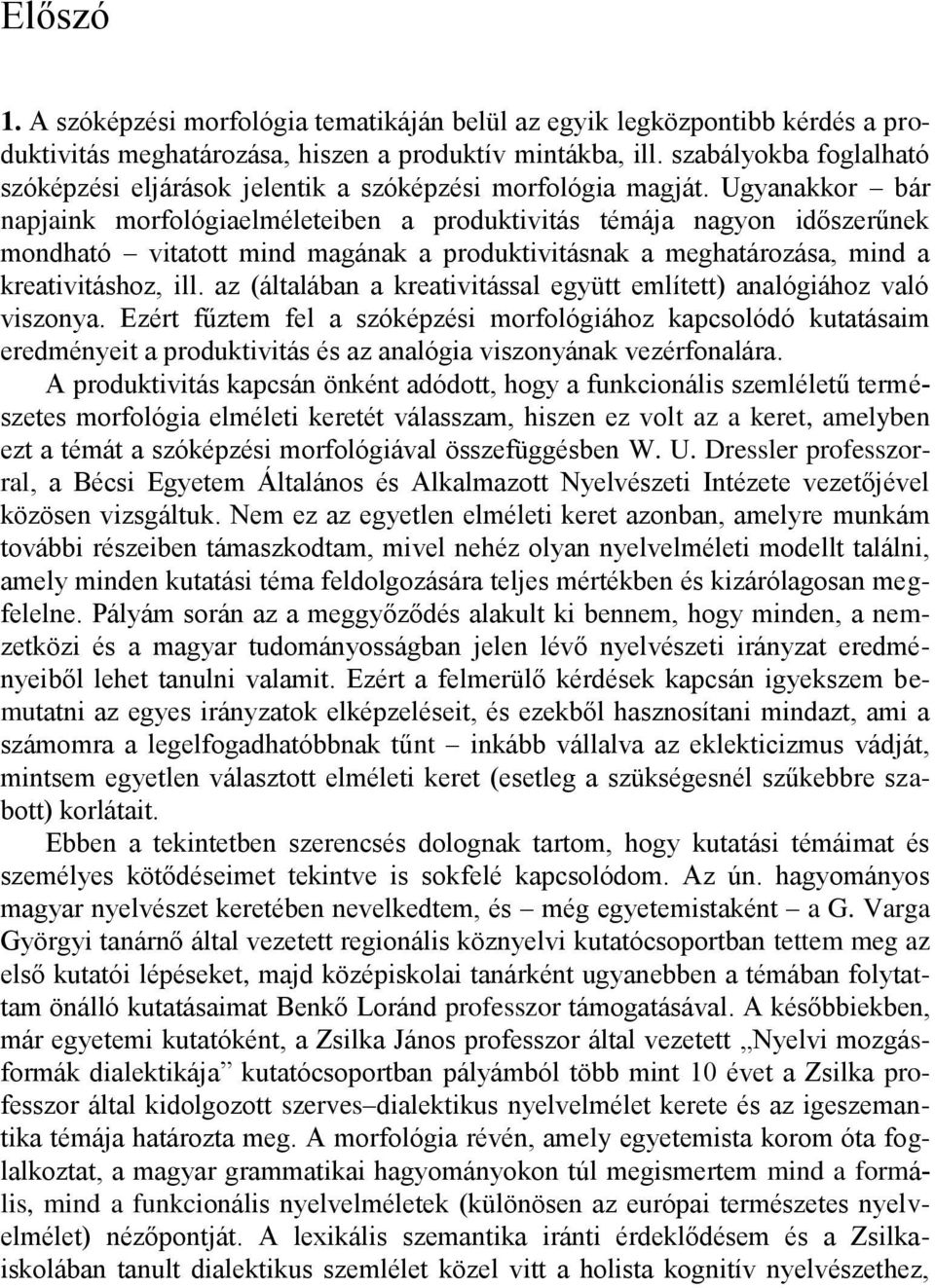 Ugyanakkor bár napjaink morfológiaelméleteiben a produktivitás témája nagyon időszerűnek mondható vitatott mind magának a produktivitásnak a meghatározása, mind a kreativitáshoz, ill.