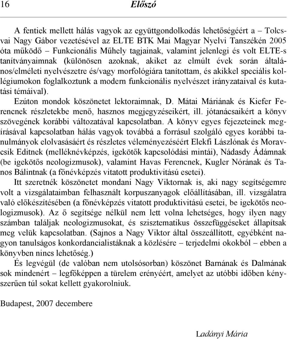 foglalkoztunk a modern funkcionális nyelvészet irányzataival és kutatási témáival). Ezúton mondok köszönetet lektoraimnak, D.