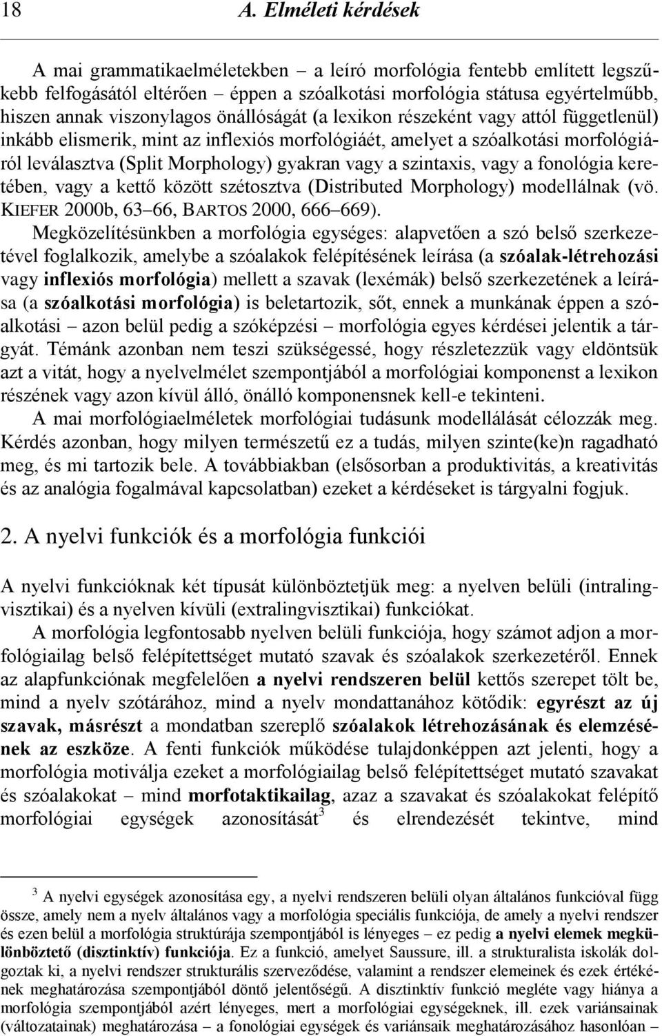 a szintaxis, vagy a fonológia keretében, vagy a kettő között szétosztva (Distributed Morphology) modellálnak (vö. KIEFER 2000b, 63 66, BARTOS 2000, 666 669).