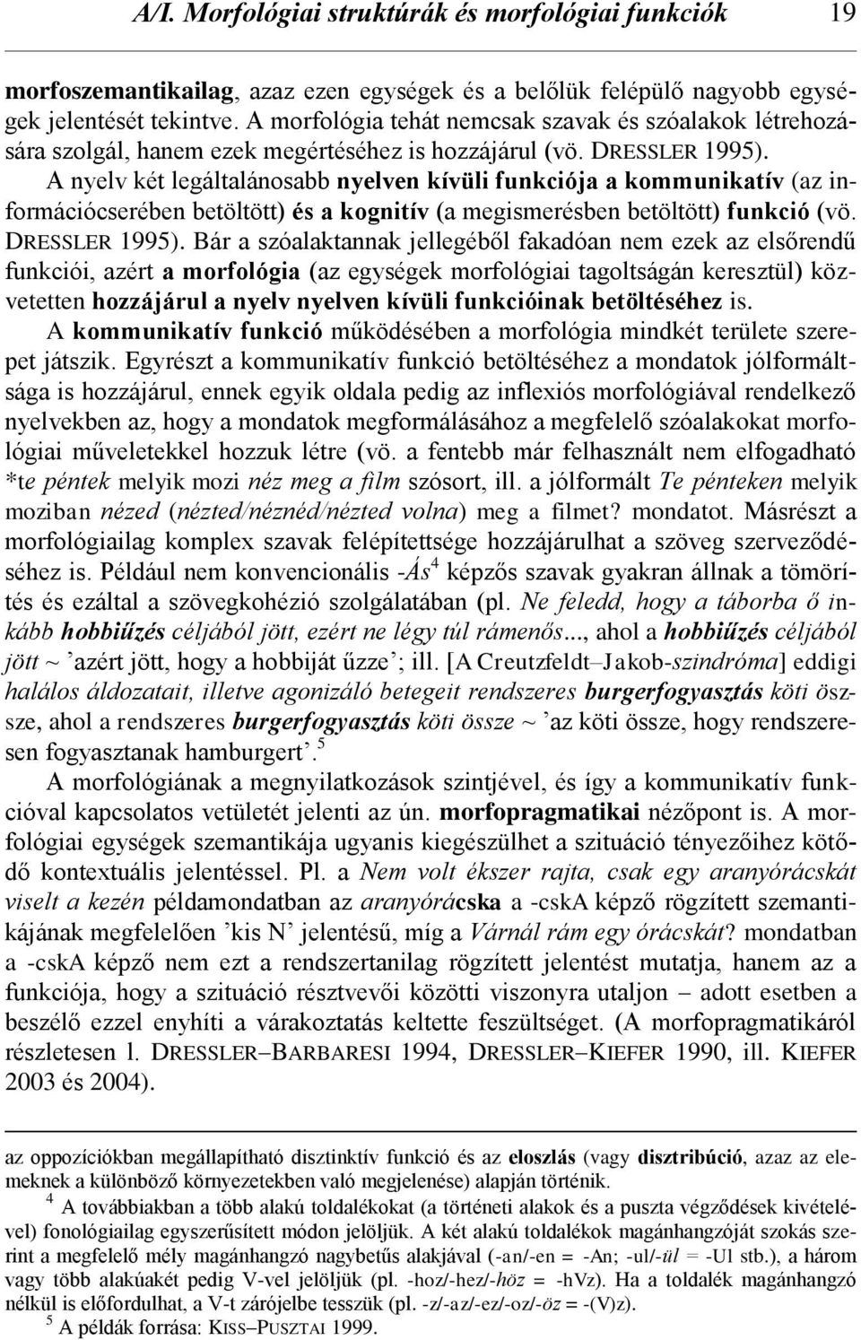 A nyelv két legáltalánosabb nyelven kívüli funkciója a kommunikatív (az információcserében betöltött) és a kognitív (a megismerésben betöltött) funkció (vö. DRESSLER 1995).