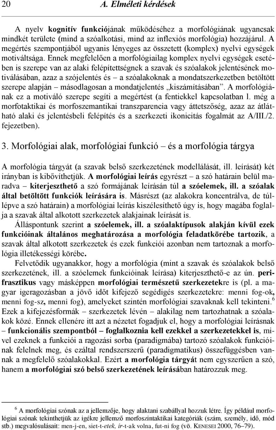 Ennek megfelelően a morfológiailag komplex nyelvi egységek esetében is szerepe van az alaki felépítettségnek a szavak és szóalakok jelentésének motiválásában, azaz a szójelentés és a szóalakoknak a