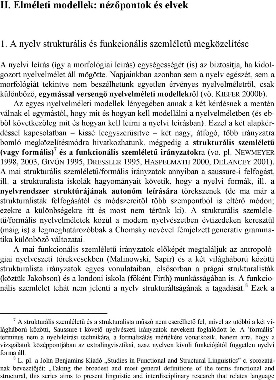 Napjainkban azonban sem a nyelv egészét, sem a morfológiát tekintve nem beszélhetünk egyetlen érvényes nyelvelméletről, csak különböző, egymással versengő nyelvelméleti modellekről (vö. KIEFER 2000b).