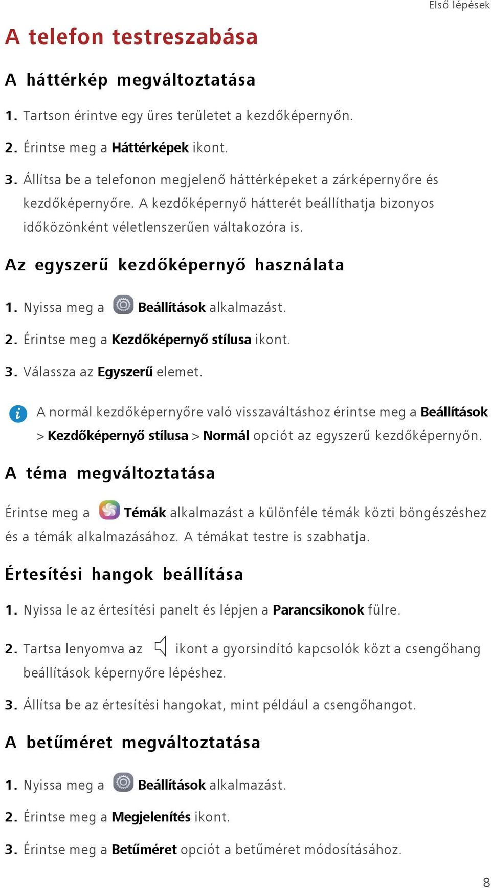 Az egyszerű kezdőképernyő használata 1. Nyissa meg a Beállítások alkalmazást. 2. Érintse meg a Kezdőképernyő stílusa ikont. 3. Válassza az Egyszerű elemet.