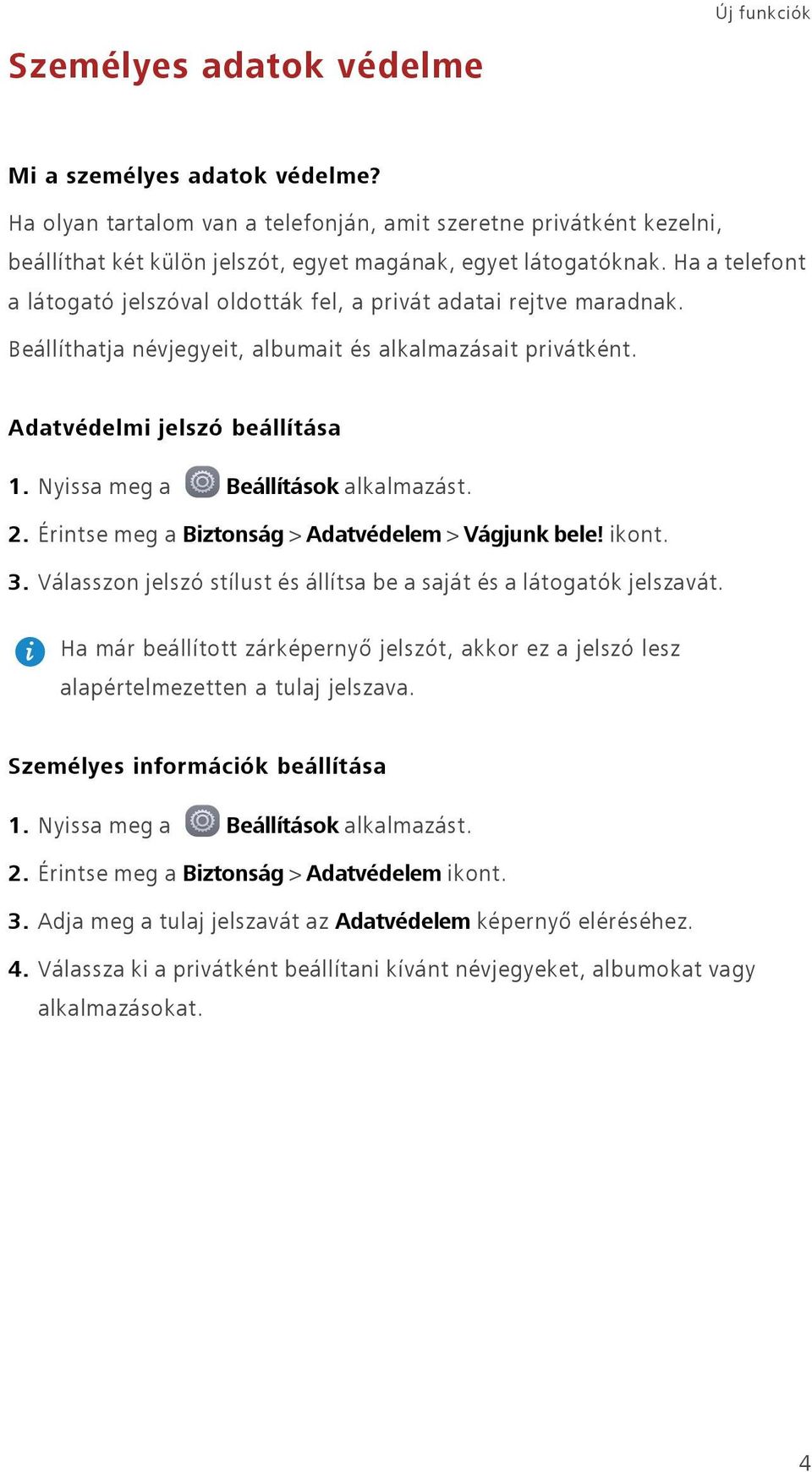 Ha a telefont a látogató jelszóval oldották fel, a privát adatai rejtve maradnak. Beállíthatja névjegyeit, albumait és alkalmazásait privátként. Adatvédelmi jelszó beállítása 1.