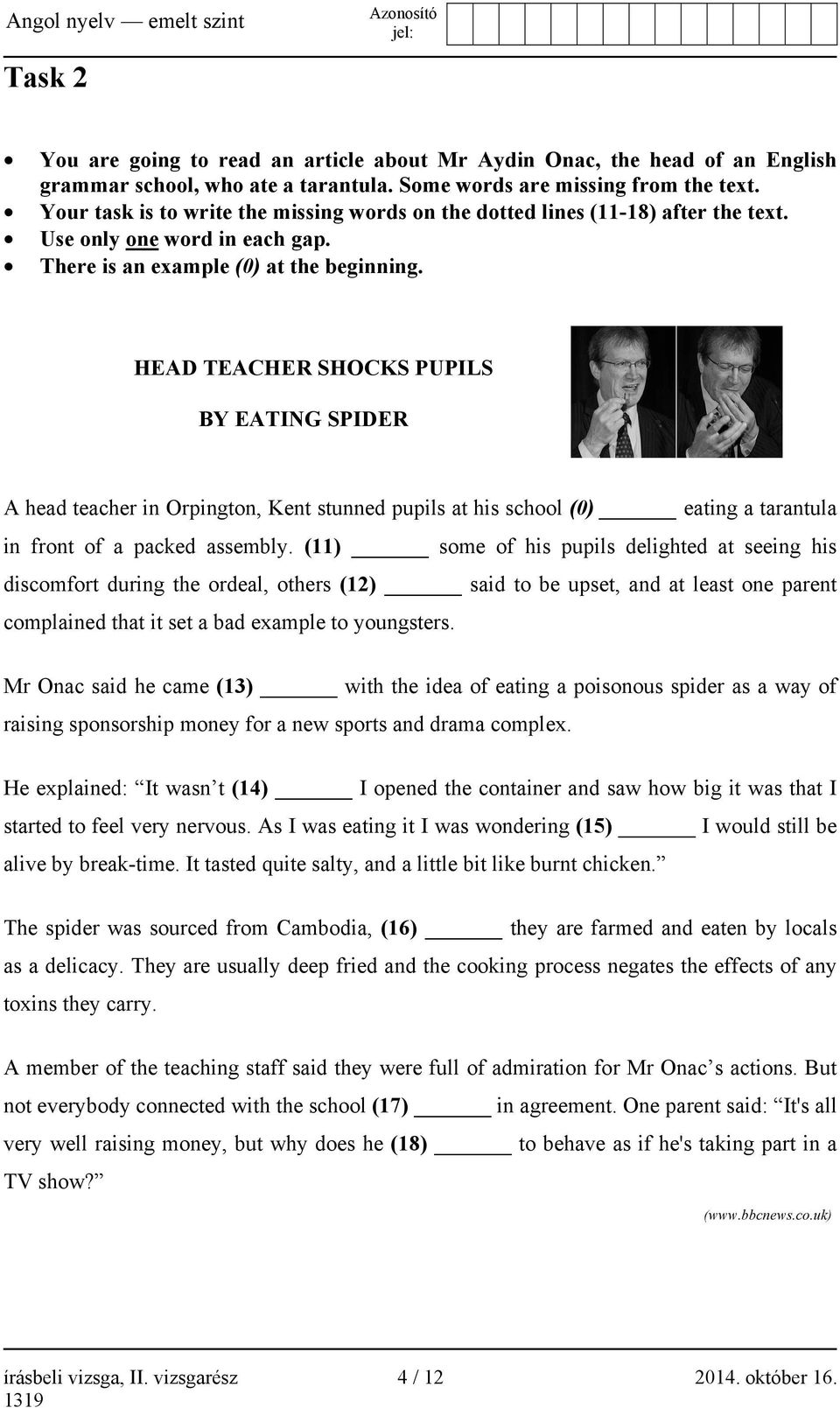 HEAD TEACHER SHOCKS PUPILS BY EATING SPIDER A head teacher in Orpington, Kent stunned pupils at his school (0) eating a tarantula in front of a packed assembly.