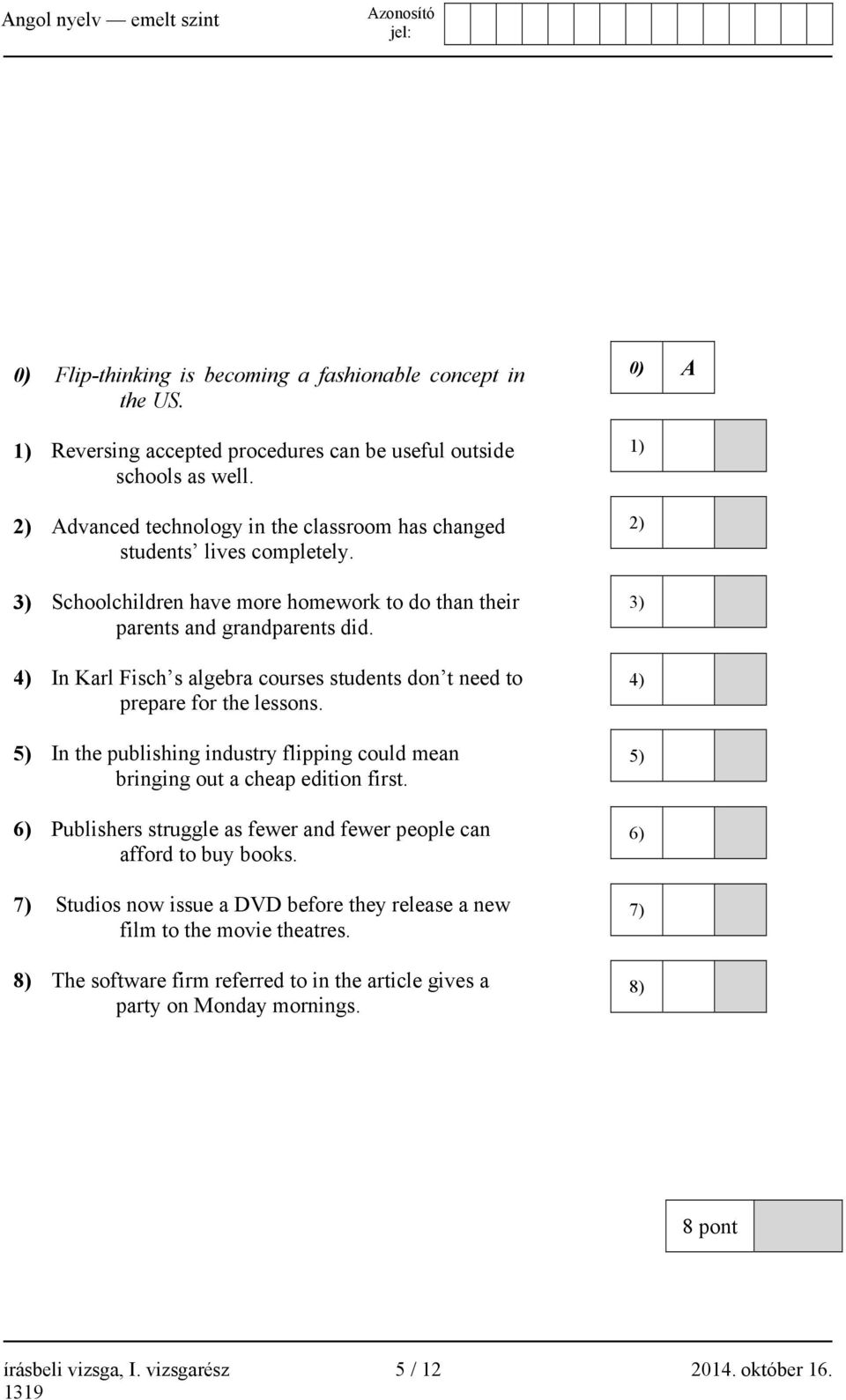 4) In Karl Fisch s algebra courses students don t need to prepare for the lessons. 5) In the publishing industry flipping could mean bringing out a cheap edition first.