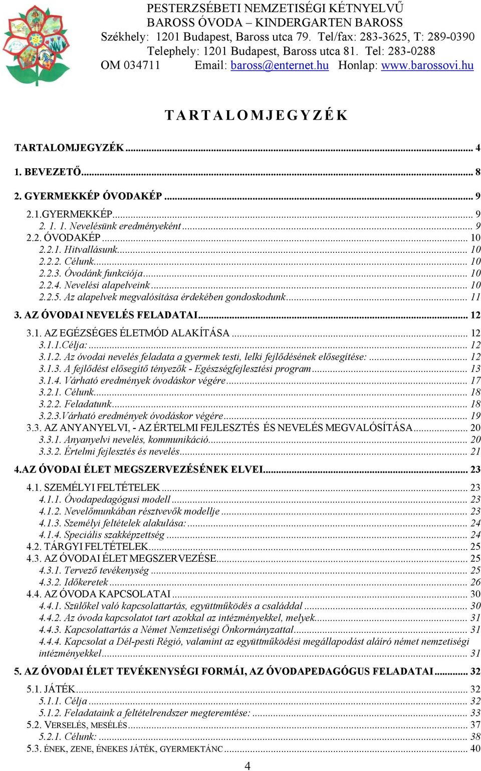 .. 12 3.1.1.Célja:... 12 3.1.2. Az óvodai nevelés feladata a gyermek testi, lelki fejlődésének elősegítése:... 12 3.1.3. A fejlődést elősegítő tényezők - Egészségfejlesztési program... 13 3.1.4.