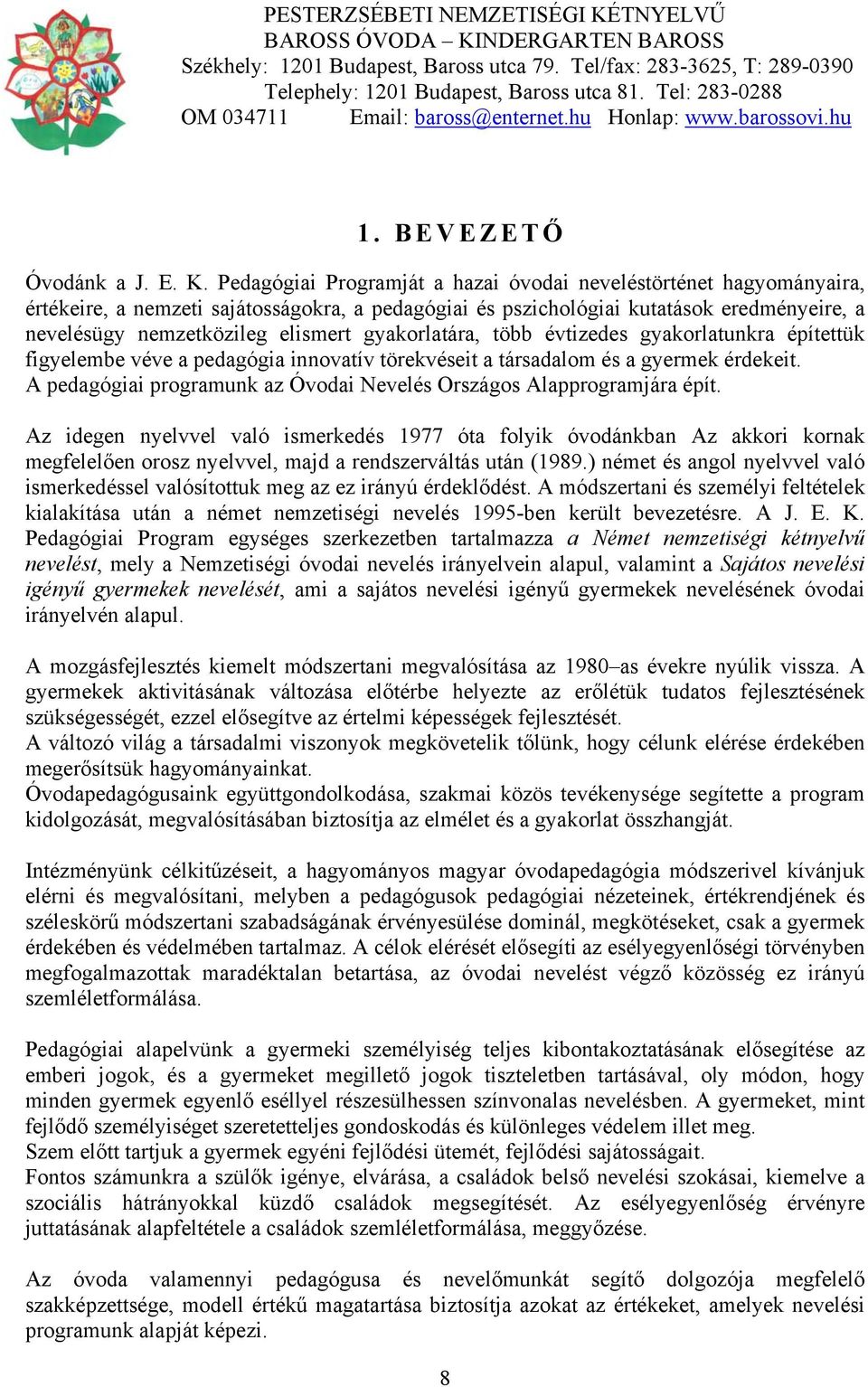 gyakorlatára, több évtizedes gyakorlatunkra építettük figyelembe véve a pedagógia innovatív törekvéseit a társadalom és a gyermek érdekeit.