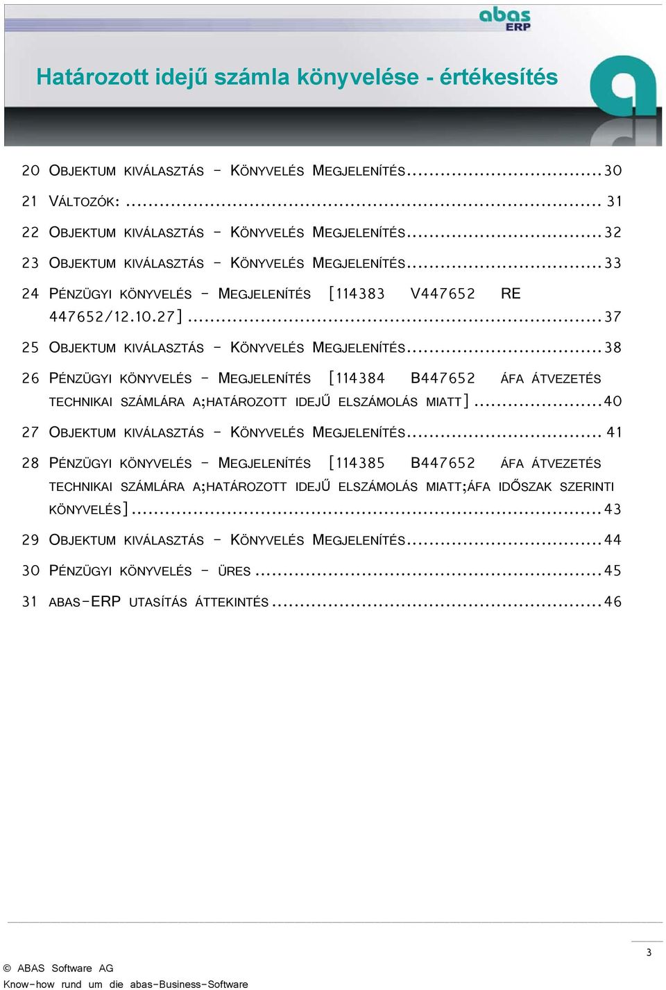 .. 38 26 PÉNZÜGYI KÖNYVELÉS - MEGJELENÍTÉS [114384 B447652 ÁFA ÁTVEZETÉS TECHNIKAI SZÁMLÁRA A;HATÁROZOTT IDEJŰ ELSZÁMOLÁS MIATT]... 40 27 OBJEKTUM KIVÁLASZTÁS - KÖNYVELÉS MEGJELENÍTÉS.