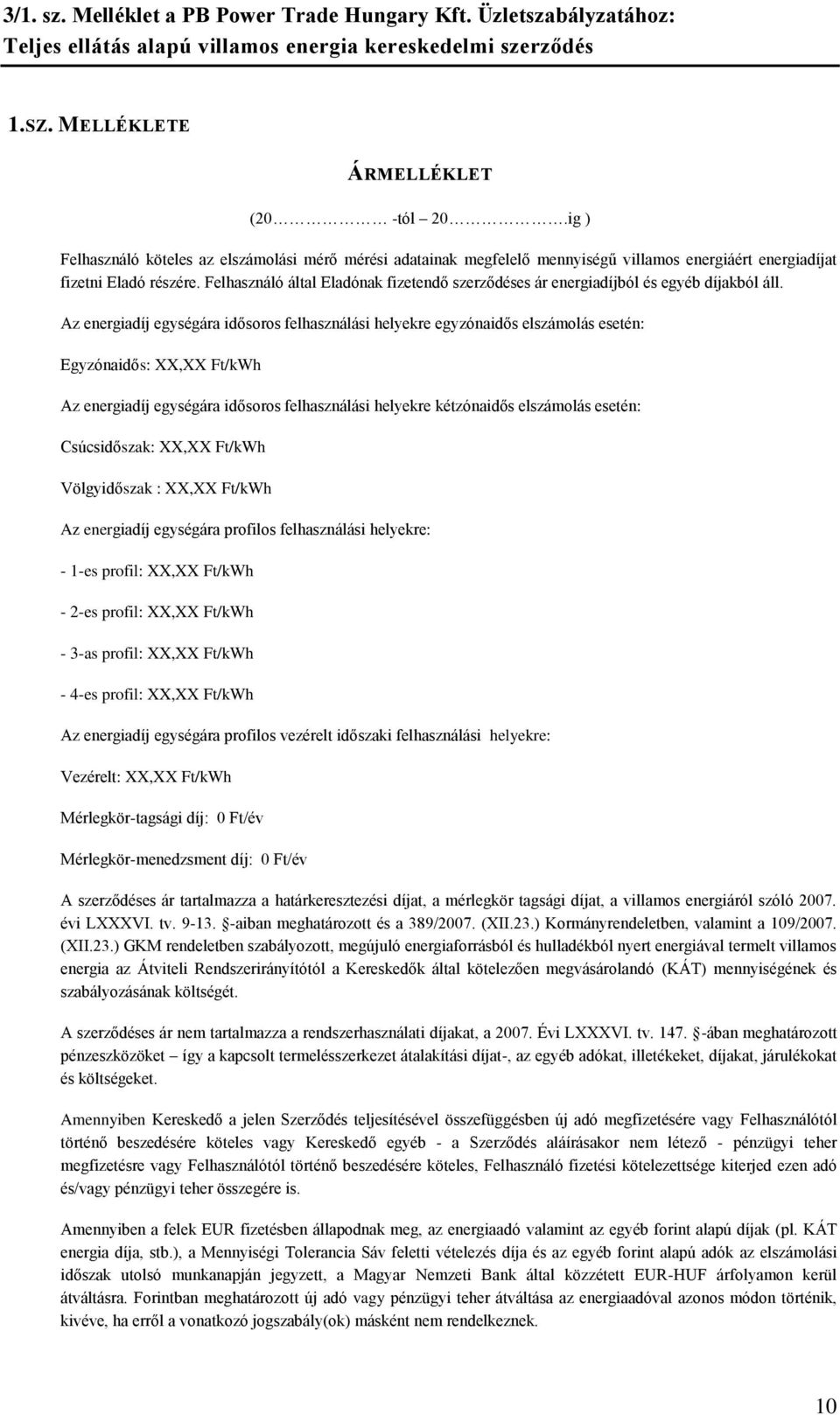 Az energiadíj egységára idősoros felhasználási helyekre egyzónaidős elszámolás esetén: Egyzónaidős: XX,XX Ft/kWh Az energiadíj egységára idősoros felhasználási helyekre kétzónaidős elszámolás esetén: