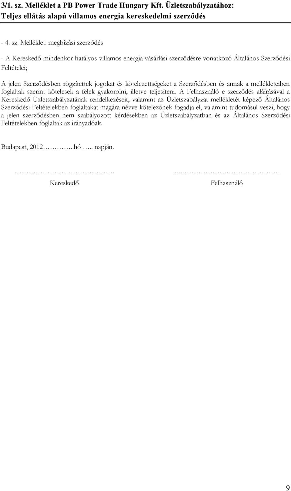 kötelezettségeket a Szerződésben és annak a mellékleteiben foglaltak szerint kötelesek a felek gyakorolni, illetve teljesíteni.