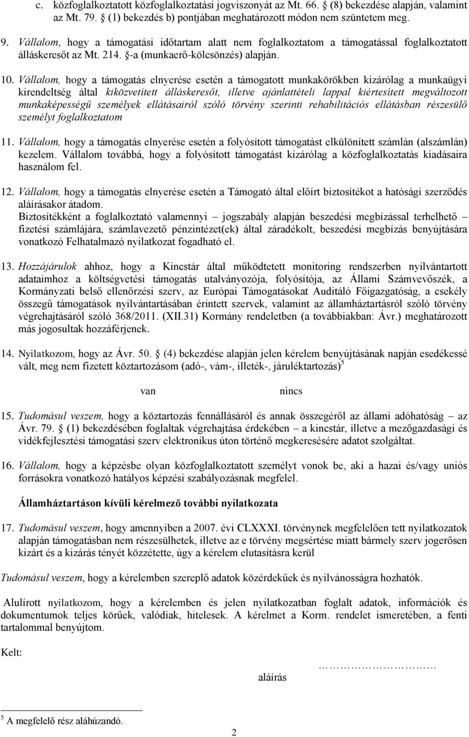 Vállalom, hogy a támogatás elnyerése esetén a támogatott munkakörökben kizárólag a munkaügyi kirendeltség által kiközvetített álláskeresőt, illetve ajánlattételi lappal kiértesített megváltozott