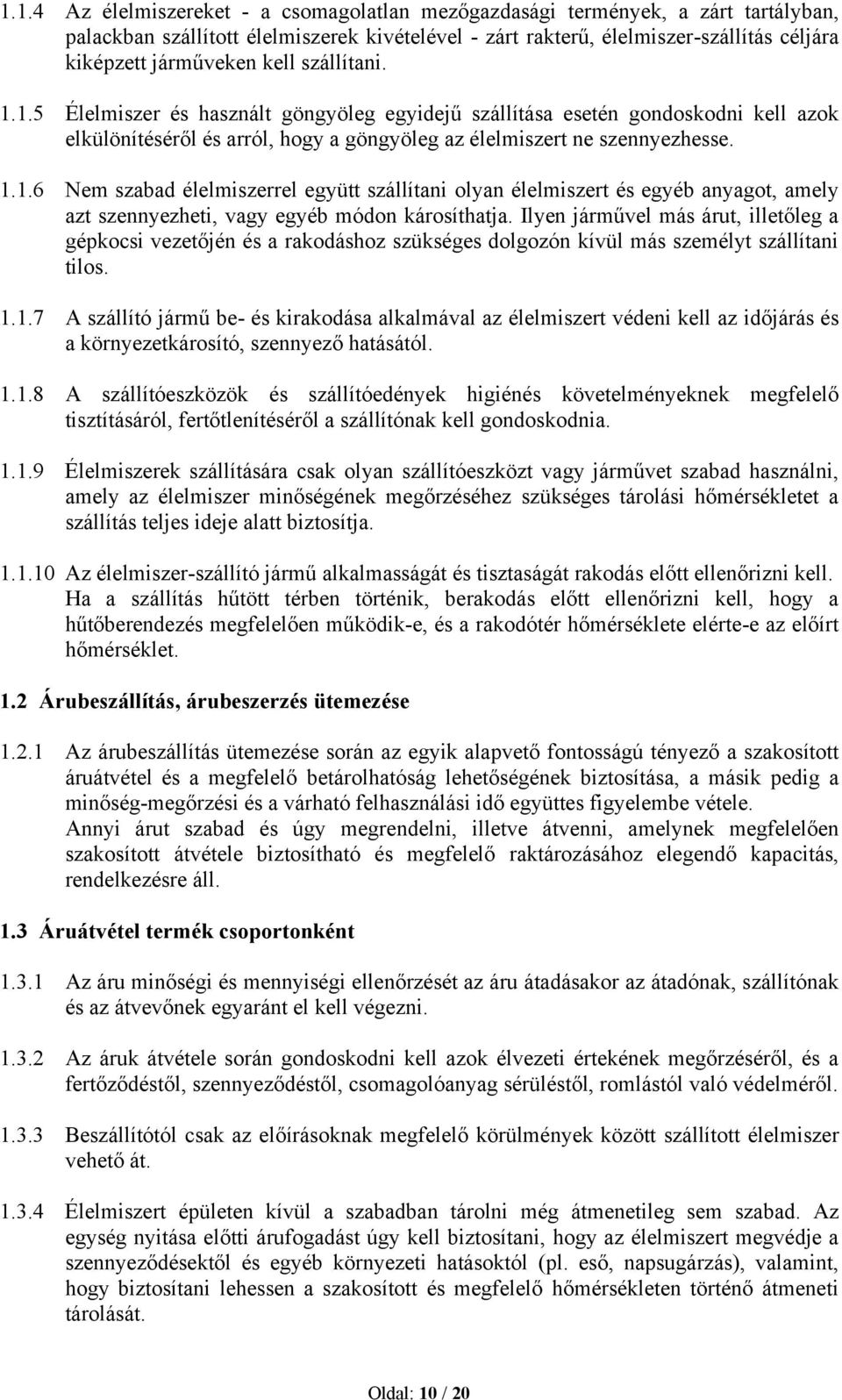 Ilyen járművel más árut, illetőleg a gépkocsi vezetőjén és a rakodáshoz szükséges dolgozón kívül más személyt szállítani tilos. 1.