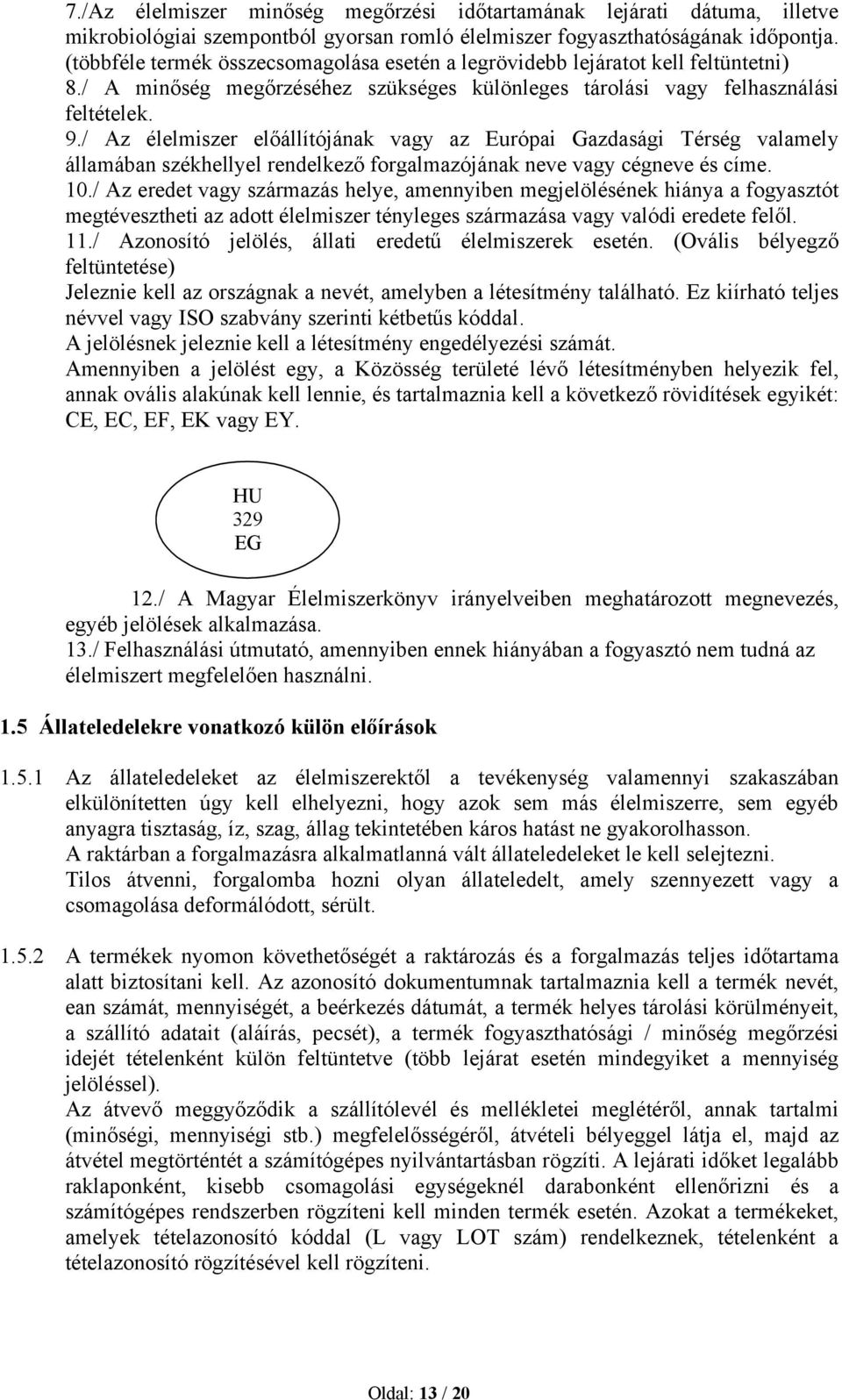 / Az élelmiszer előállítójának vagy az Európai Gazdasági Térség valamely államában székhellyel rendelkező forgalmazójának neve vagy cégneve és címe. 10.