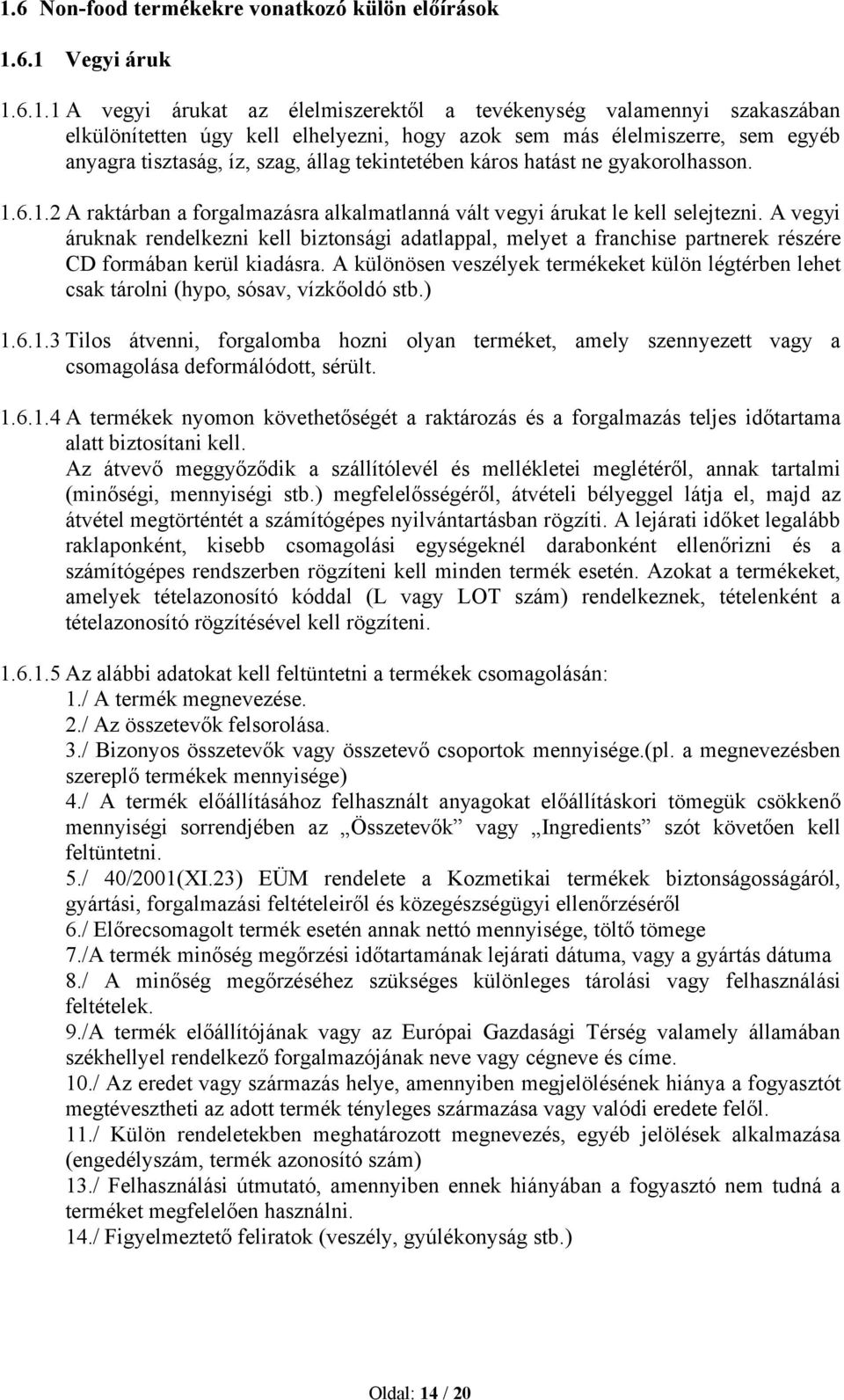 A vegyi áruknak rendelkezni kell biztonsági adatlappal, melyet a franchise partnerek részére CD formában kerül kiadásra.