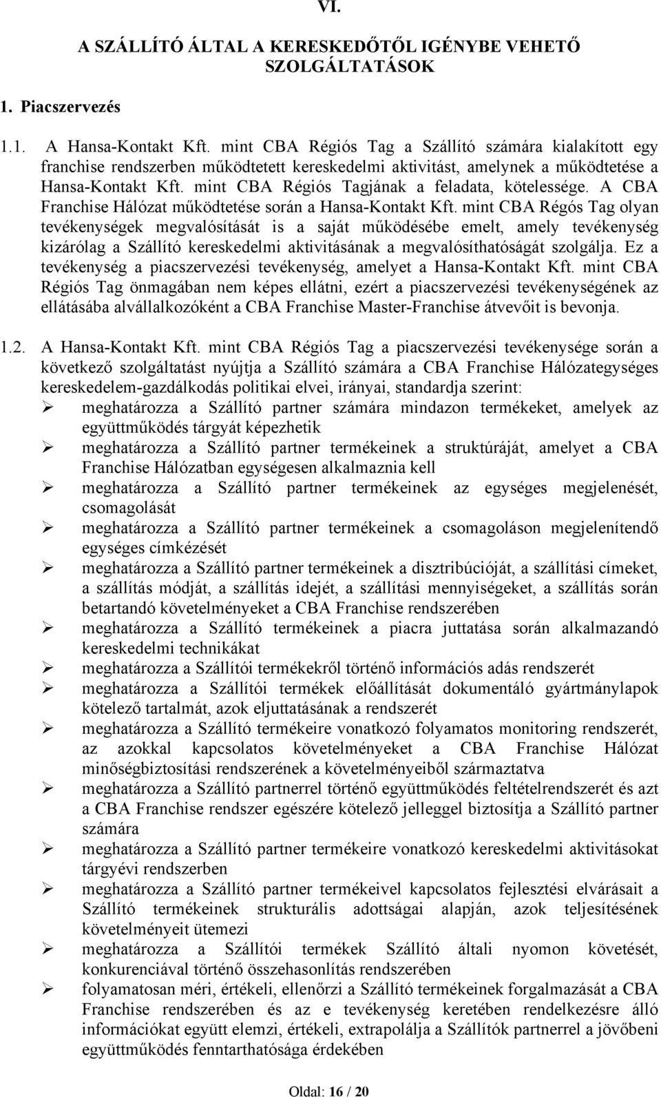 mint CBA Régiós Tagjának a feladata, kötelessége. A CBA Franchise Hálózat működtetése során a Hansa-Kontakt Kft.