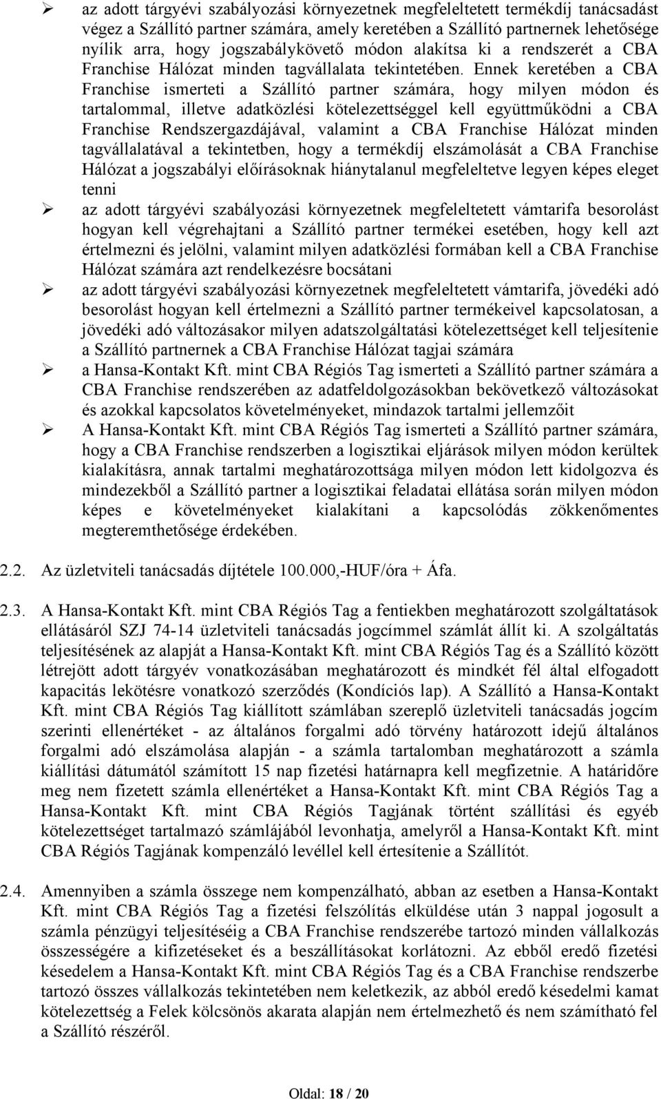 Ennek keretében a CBA Franchise ismerteti a Szállító partner számára, hogy milyen módon és tartalommal, illetve adatközlési kötelezettséggel kell együttműködni a CBA Franchise Rendszergazdájával,