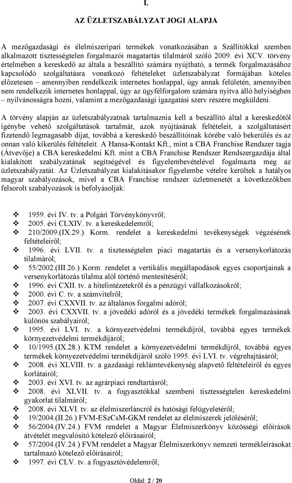 amennyiben rendelkezik internetes honlappal, úgy annak felületén, amennyiben nem rendelkezik internetes honlappal, úgy az ügyfélforgalom számára nyitva álló helyiségben nyilvánosságra hozni, valamint