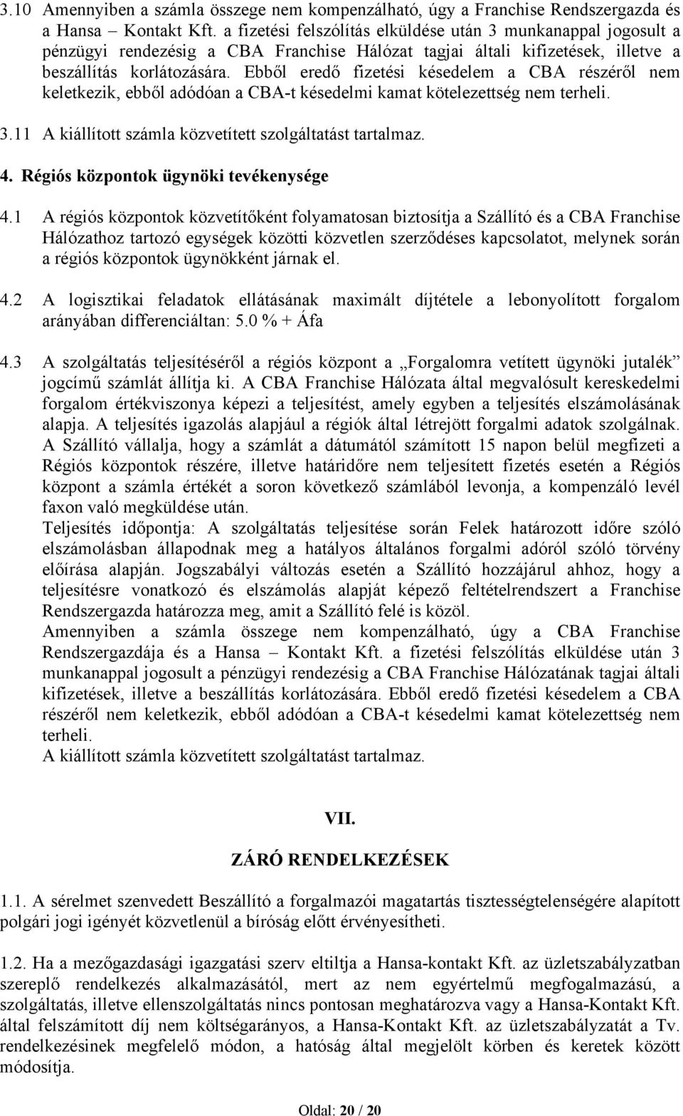 Ebből eredő fizetési késedelem a CBA részéről nem keletkezik, ebből adódóan a CBA-t késedelmi kamat kötelezettség nem terheli. 3.11 A kiállított számla közvetített szolgáltatást tartalmaz. 4.