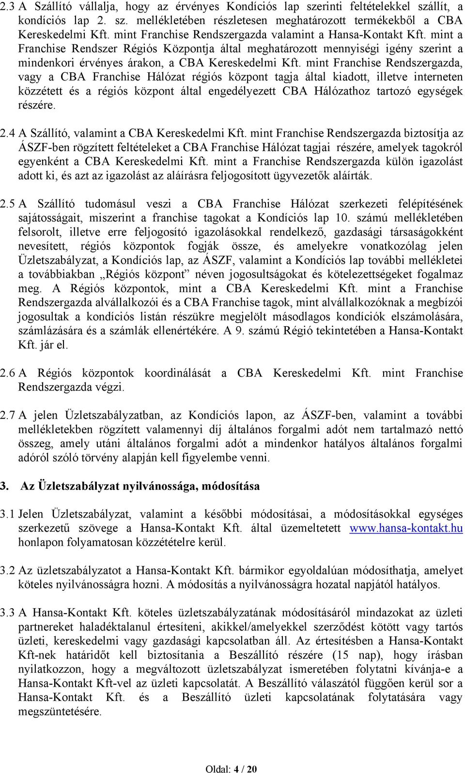 mint Franchise Rendszergazda, vagy a CBA Franchise Hálózat régiós központ tagja által kiadott, illetve interneten közzétett és a régiós központ által engedélyezett CBA Hálózathoz tartozó egységek