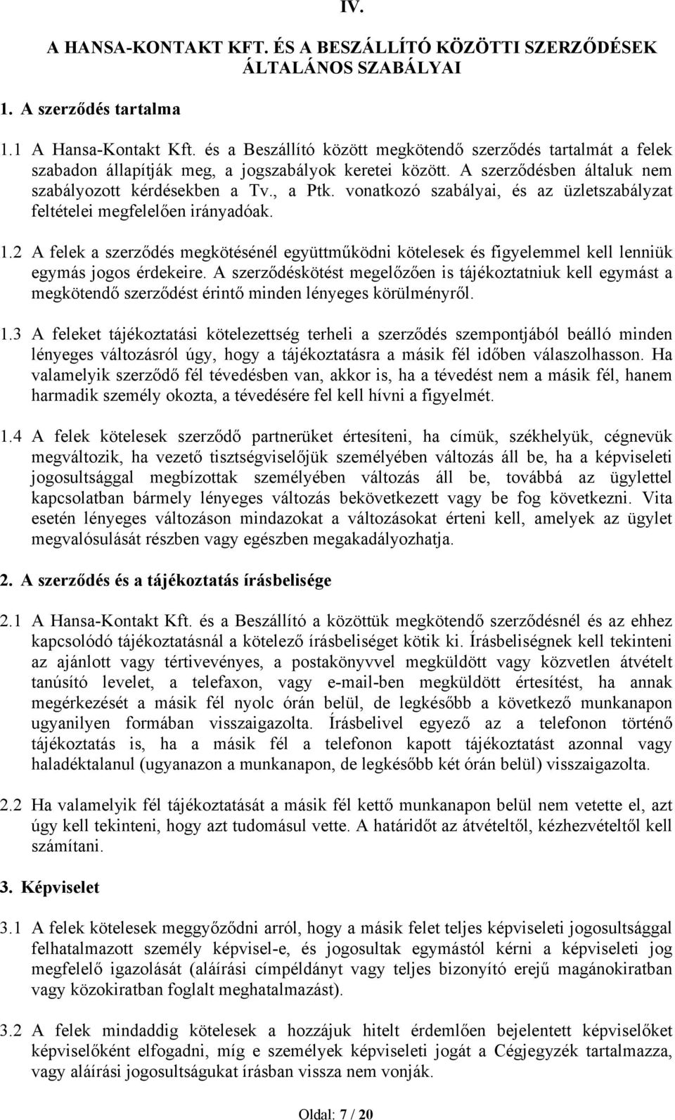 vonatkozó szabályai, és az üzletszabályzat feltételei megfelelően irányadóak. 1.2 A felek a szerződés megkötésénél együttműködni kötelesek és figyelemmel kell lenniük egymás jogos érdekeire.