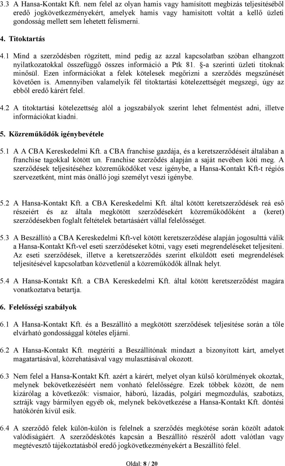 Titoktartás 4.1 Mind a szerződésben rögzített, mind pedig az azzal kapcsolatban szóban elhangzott nyilatkozatokkal összefüggő összes információ a Ptk 81. -a szerinti üzleti titoknak minősül.