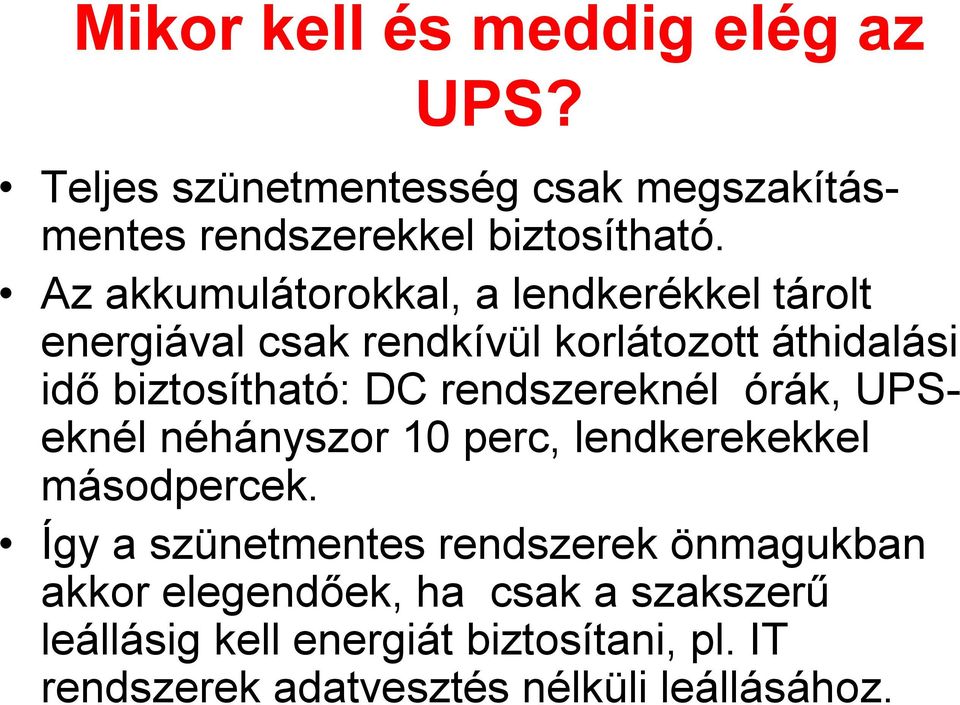 rendszereknél órák, UPSeknél néhányszor 10 perc, lendkerekekkel másodpercek.