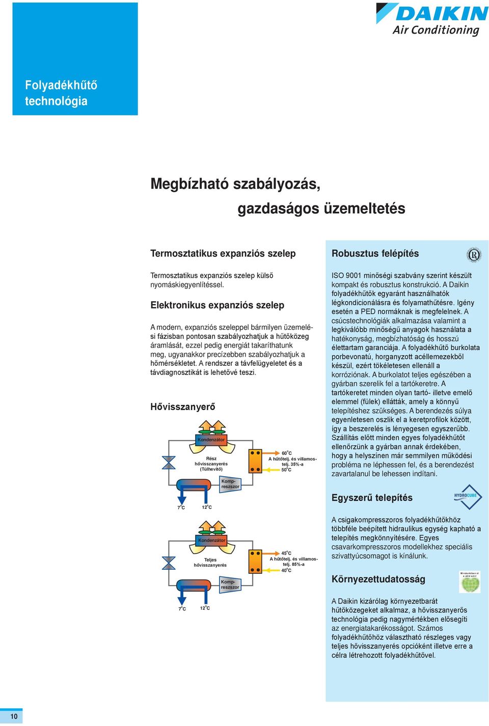 szabályozhatjuk a hőmérsékletet. A rendszer a távfelügyeletet és a távdiagnosztikát is lehetővé teszi.