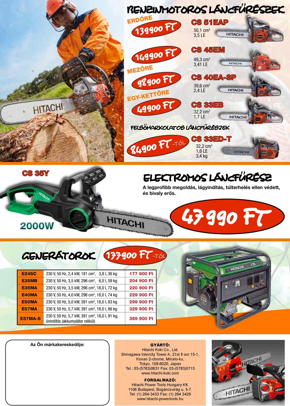 2000W 47 990 Ft GENERÁTOROK 177 900 Ft-TÓL E24SC 230 V, 50 Hz, 2,4 kw, 181 cm 3, 3,8 l, 36 kg 177 900 Ft E35MB 230 V, 50 Hz, 3,5 kw, 296 cm 3, 6,0 l, 59 kg 204 900 Ft E35MA 230 V, 50 Hz, 3,5 kw, 296