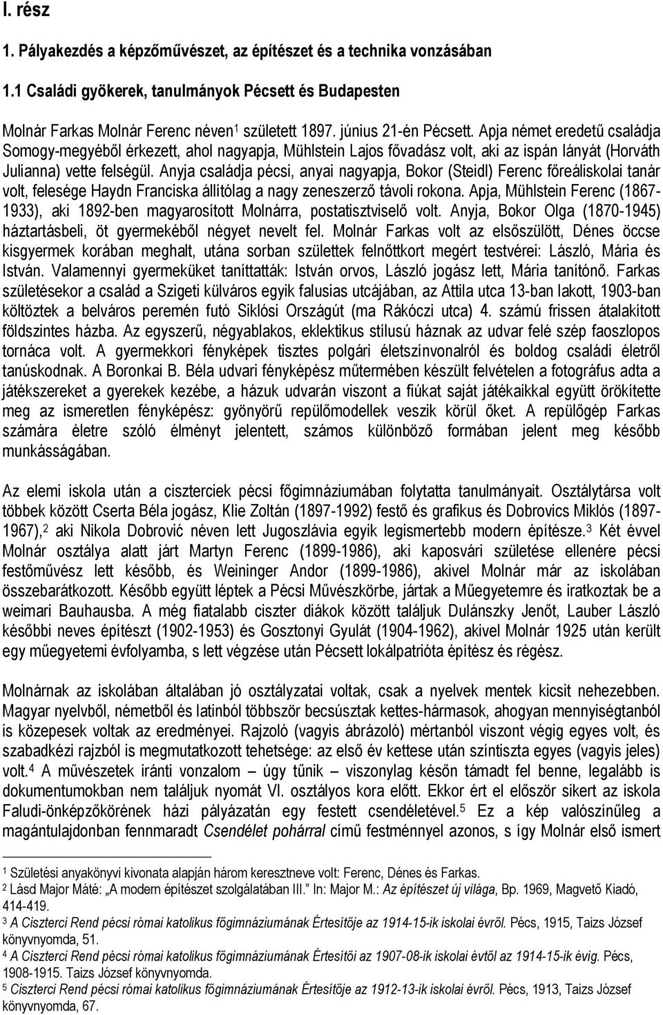 Anyja családja pécsi, anyai nagyapja, Bokor (Steidl) Ferenc főreáliskolai tanár volt, felesége Haydn Franciska állítólag a nagy zeneszerző távoli rokona.