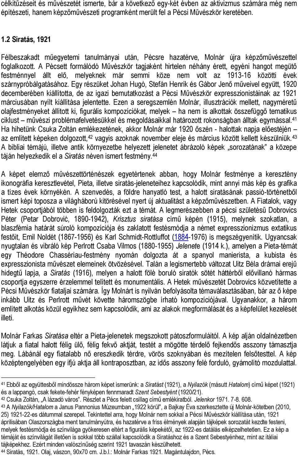 A Pécsett formálódó Művészkör tagjaként hirtelen néhány érett, egyéni hangot megütő festménnyel állt elő, melyeknek már semmi köze nem volt az 1913-16 közötti évek szárnypróbálgatásához.