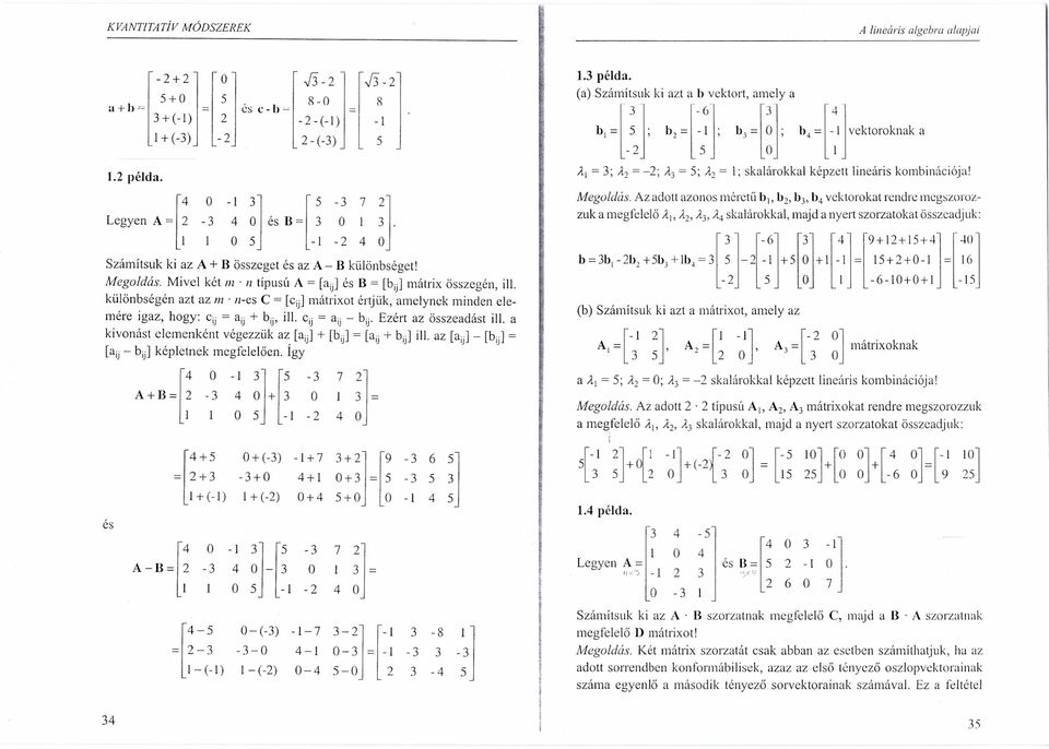 Il-es C = Cjj] mátrixot értjük, amelynek minden elemére igaz, hogy: Cjj = ajj + bjj, ill. Cjj = ajj - bjj. Ezért az összeadást ill. a kivonást clemenként végezzük az aij] + bjj = ajj + bjj] ill.