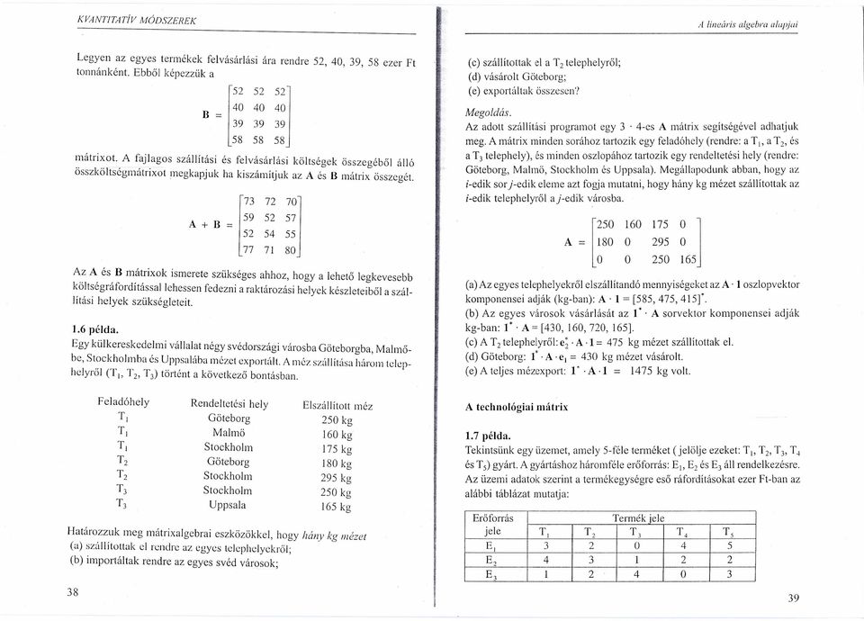 73 72 70j A + B = 59 52 57 52 54 55 77 7 80 A~ A, és, B m,á:rixok ismerete szükséges ahhoz, hogy a lehető legkevesebb koltsegrafordltassallehessen fedezni a raktározási helyek készleteiból 'I- I,,.