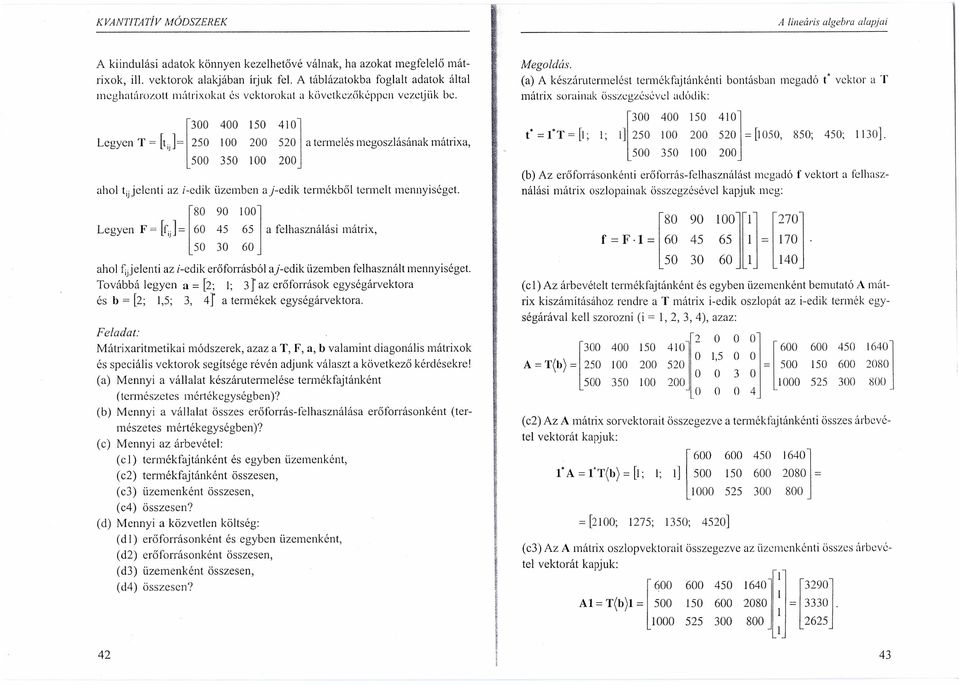 300 400 50 40 Legyen T = k i ]= 250 00 200 520 a tennelés megoszlásának mátrixa, 500 350 00 200 ahol tjdelenti az Í-edik üzemben aj-edik termekből termélt mennyiséget.