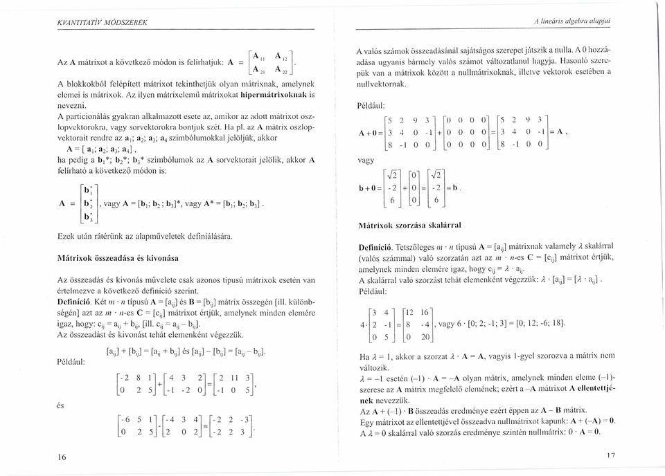 az A matrix oszlopvektorait rendre az al; a2; a3; a, szimbólumokkal jelöljük, akkor A = al; a 2 ; a3; a 4 ], ha pedig a b,"; b 2 *; b 3 * szimbólumok az A sorvektorait jelölik, akkor A felírható a