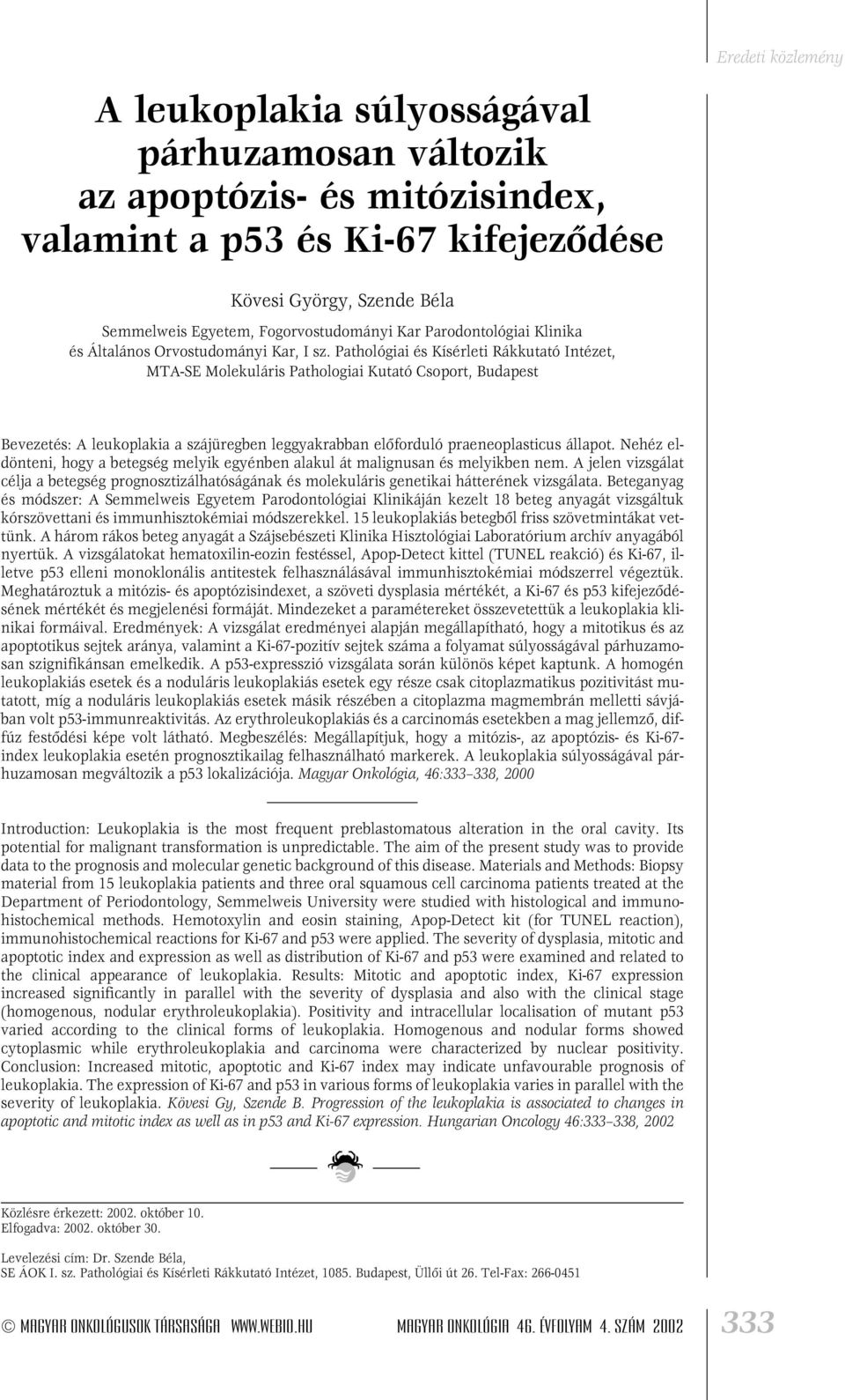 Pathológiai és Kísérleti Rákkutató Intézet, MTA-SE Molekuláris Pathologiai Kutató Csoport, Budapest Bevezetés: A leukoplakia a szájüregben leggyakrabban elôforduló praeneoplasticus állapot.