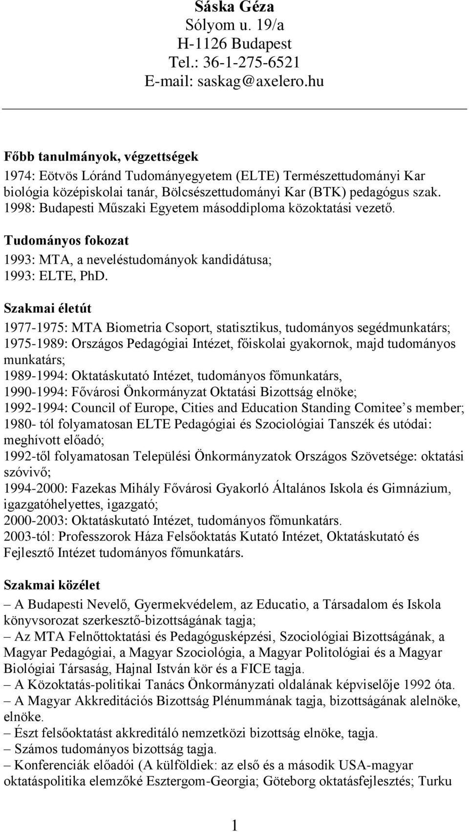 1998: Budapesti Műszaki Egyetem másoddiploma közoktatási vezető. Tudományos fokozat 1993: MTA, a neveléstudományok kandidátusa; 1993: ELTE, PhD.