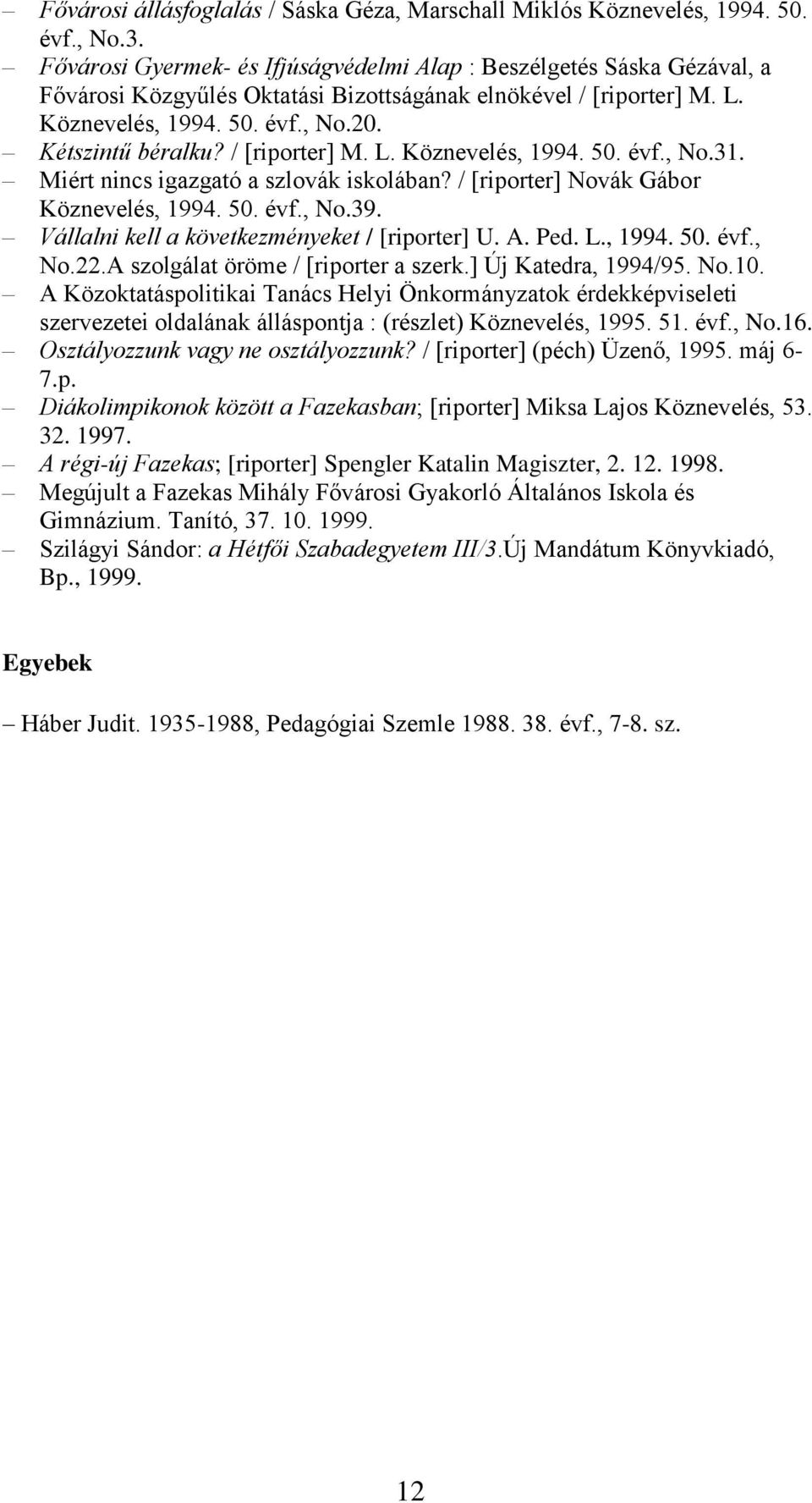 / [riporter] M. L. Köznevelés, 1994. 50. évf., No.31. Miért nincs igazgató a szlovák iskolában? / [riporter] Novák Gábor Köznevelés, 1994. 50. évf., No.39.