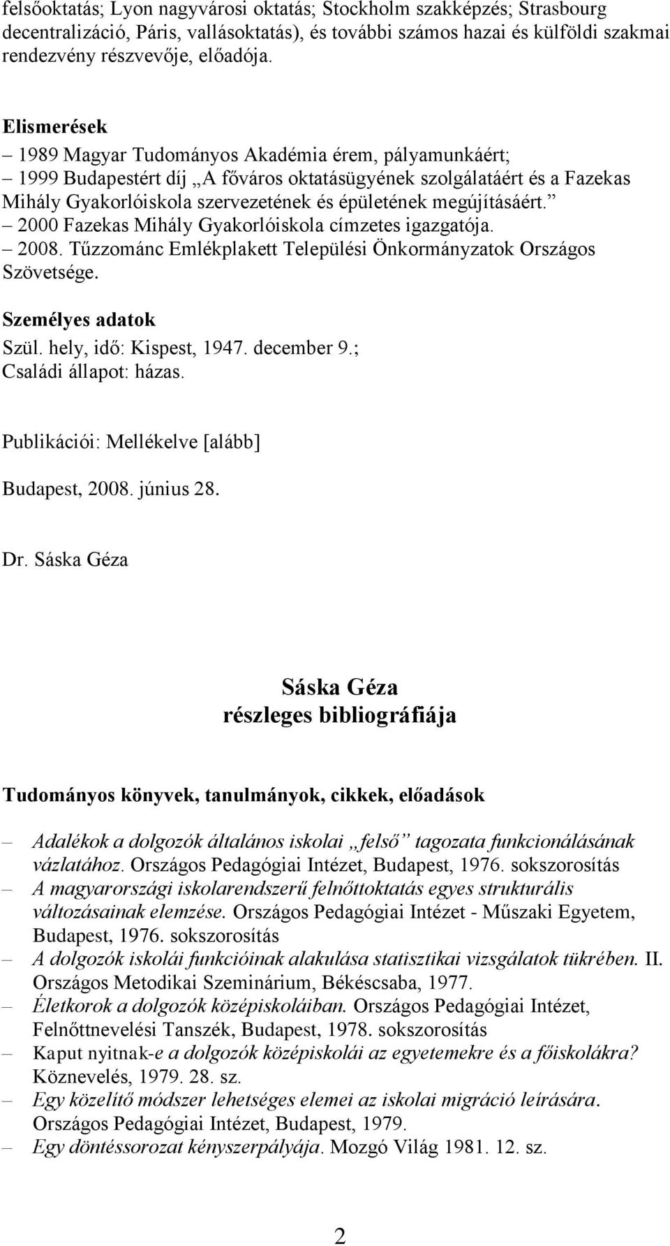 megújításáért. 2000 Fazekas Mihály Gyakorlóiskola címzetes igazgatója. 2008. Tűzzománc Emlékplakett Települési Önkormányzatok Országos Szövetsége. Személyes adatok Szül. hely, idő: Kispest, 1947.