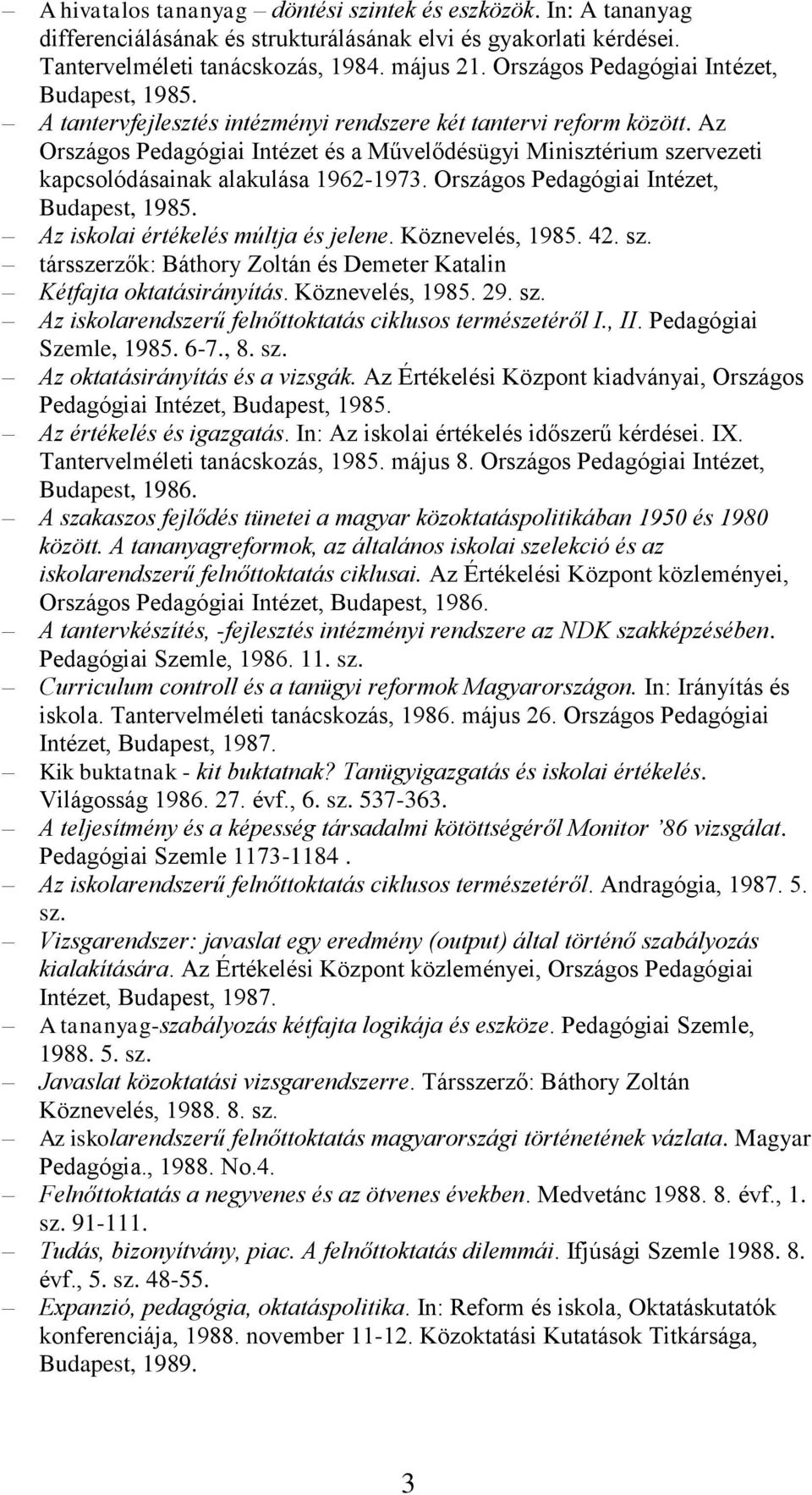 Az Országos Pedagógiai Intézet és a Művelődésügyi Minisztérium szervezeti kapcsolódásainak alakulása 1962-1973. Országos Pedagógiai Intézet, Budapest, 1985. Az iskolai értékelés múltja és jelene.