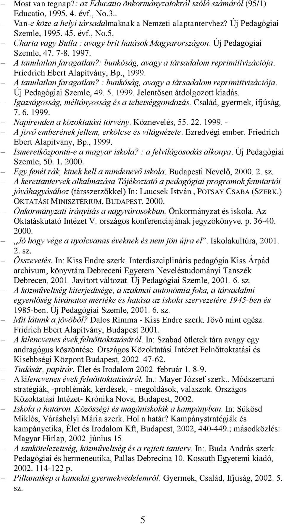 Új Pedagógiai Szemle, 49. 5. 1999. Jelentősen átdolgozott kiadás. Igazságosság, méltányosság és a tehetséggondozás. Család, gyermek, ifjúság, 7. 6. 1999. Napirenden a közoktatási törvény.