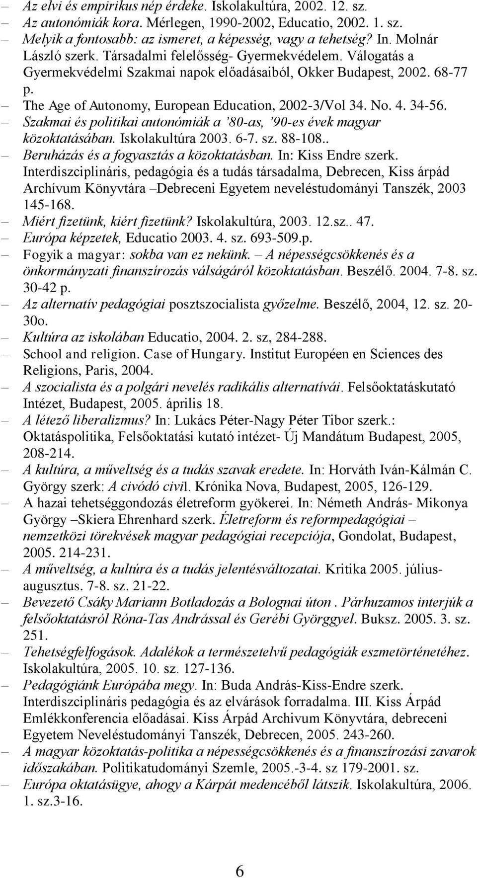 The Age of Autonomy, European Education, 2002-3/Vol 34. No. 4. 34-56. Szakmai és politikai autonómiák a 80-as, 90-es évek magyar közoktatásában. Iskolakultúra 2003. 6-7. sz. 88-108.