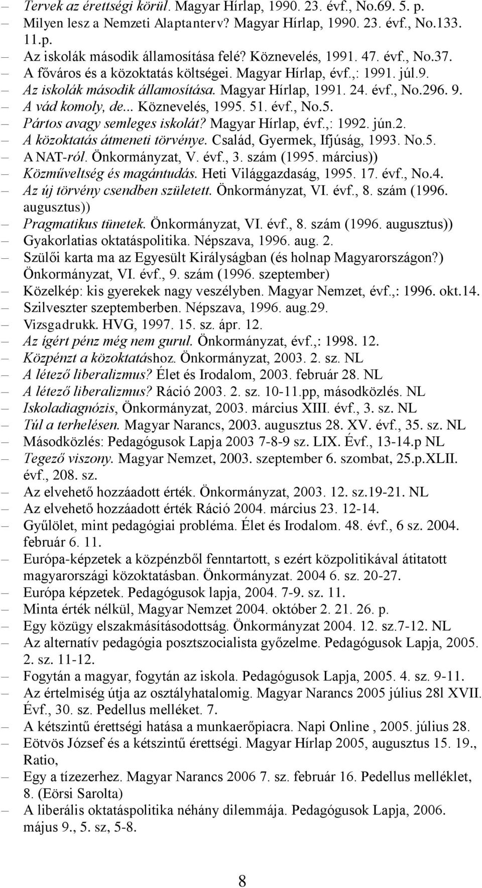 .. Köznevelés, 1995. 51. évf., No.5. Pártos avagy semleges iskolát? Magyar Hírlap, évf.,: 1992. jún.2. A közoktatás átmeneti törvénye. Család, Gyermek, Ifjúság, 1993. No.5. A NAT-ról. Önkormányzat, V.