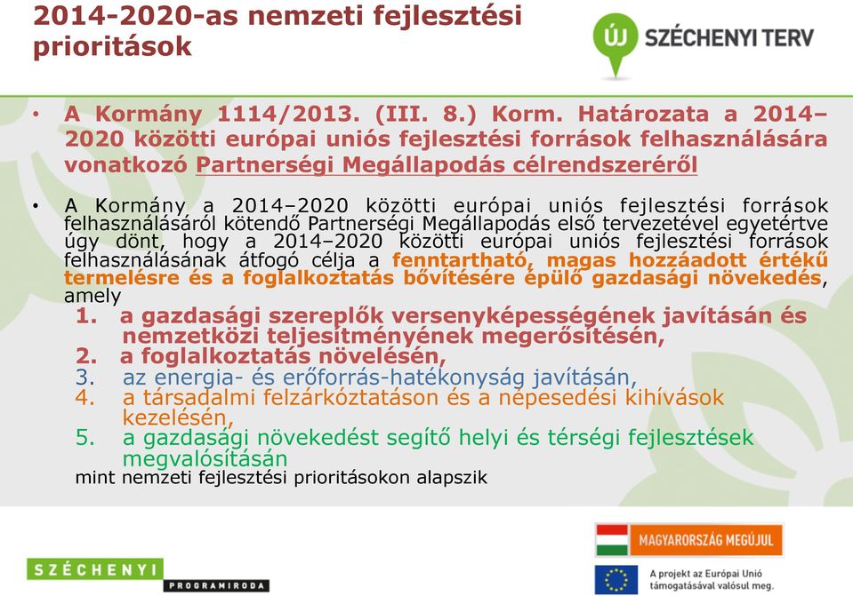 felhasználásáról kötendő Partnerségi Megállapodás első tervezetével egyetértve úgy dönt, hogy a 2014 2020 közötti európai uniós fejlesztési források felhasználásának átfogó célja a fenntartható,