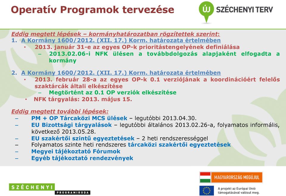 február 28-a az egyes OP-k 0.1 verziójának a koordinációért felelős szaktárcák általi elkészítése Megtörtént az 0.1 OP verziók elkészítése NFK tárgyalás: 2013. május 15.