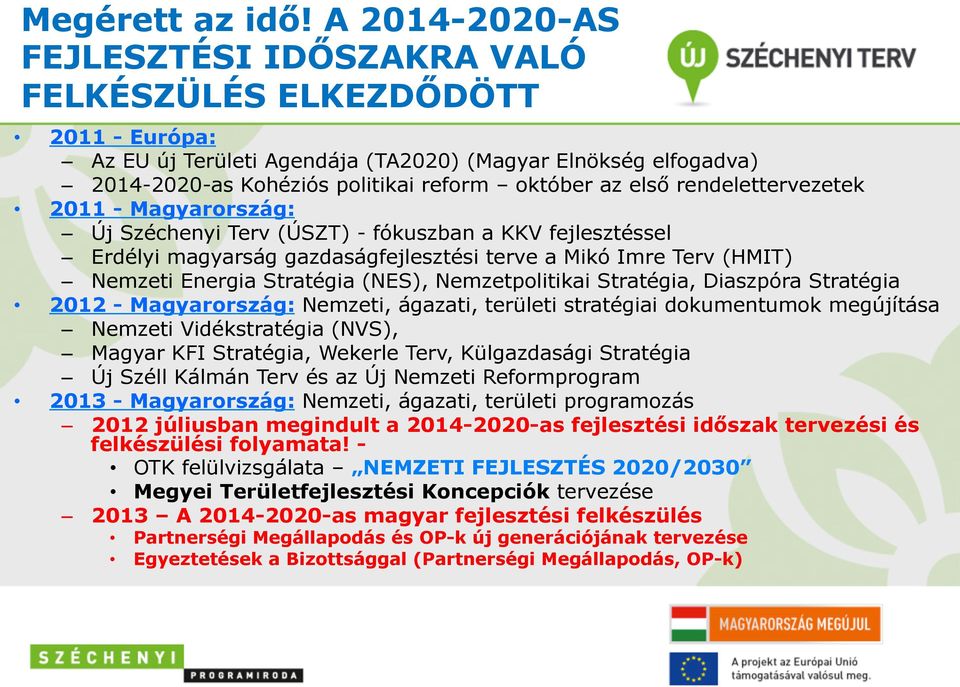 rendelettervezetek 2011 - Magyarország: Új Széchenyi Terv (ÚSZT) - fókuszban a KKV fejlesztéssel Erdélyi magyarság gazdaságfejlesztési terve a Mikó Imre Terv (HMIT) Nemzeti Energia Stratégia (NES),