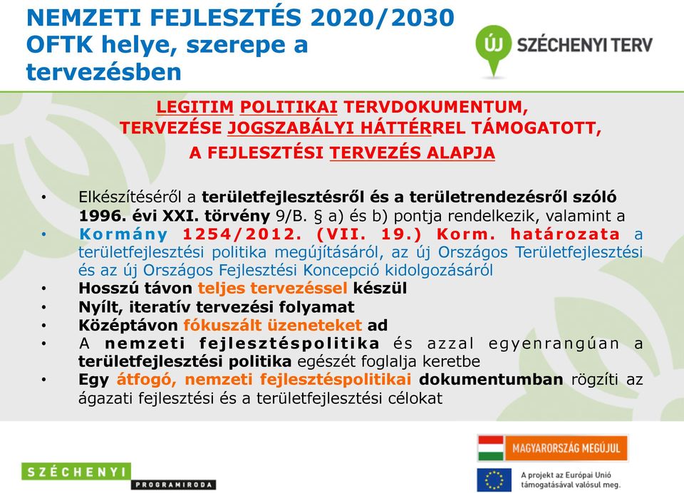 határozata a területfejlesztési politika megújításáról, az új Országos Területfejlesztési és az új Országos Fejlesztési Koncepció kidolgozásáról Hosszú távon teljes tervezéssel készül Nyílt, iteratív