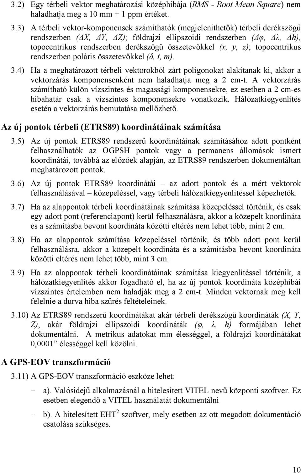 összetevőkkel (x, y, z); topocentrikus rendszerben poláris összetevőkkel (δ, t, m). 3.